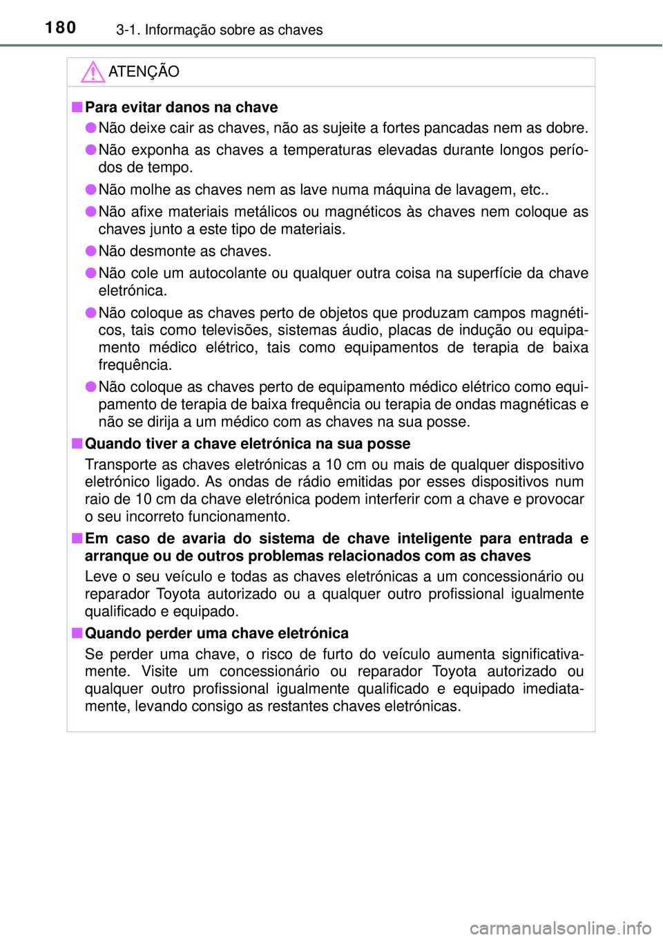 TOYOTA PRIUS 2016 Manual de utilização (in Portuguese) 1803-1. Informação sobre as chaves
ATENÇÃO
nPara evitar danos na chave
lNão deixe cair as chaves, não as sujeite a fortes pancadas nem as dobre.
lNão exponha as chaves a temperaturas elevadas d TOYOTA PRIUS 2016 Manual de utilização (in Portuguese) 1803-1. Informação sobre as chaves
ATENÇÃO
nPara evitar danos na chave
lNão deixe cair as chaves, não as sujeite a fortes pancadas nem as dobre.
lNão exponha as chaves a temperaturas elevadas d