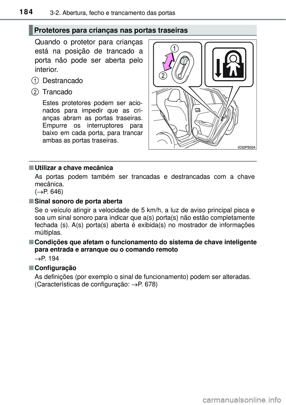 TOYOTA PRIUS 2016 Manual de utilização (in Portuguese) 1843-2. Abertura, fecho e trancamento das portas
Quando o protetor para crianças
está na posição de trancado a
porta não pode ser aberta pelo
interior.
Destrancado
Trancado
Estes protetores podem TOYOTA PRIUS 2016 Manual de utilização (in Portuguese) 1843-2. Abertura, fecho e trancamento das portas
Quando o protetor para crianças
está na posição de trancado a
porta não pode ser aberta pelo
interior.
Destrancado
Trancado
Estes protetores podem