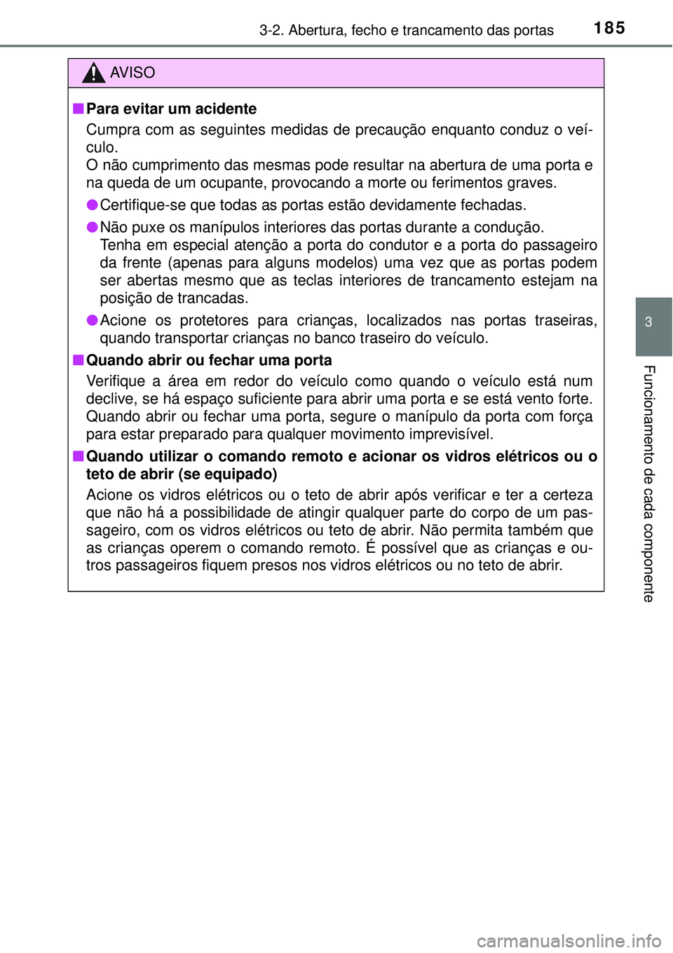 TOYOTA PRIUS 2016 Manual de utilização (in Portuguese) 1853-2. Abertura, fecho e trancamento das portas
3
Funcionamento de cada componente
AV I S O
nPara evitar um acidente
Cumpra com as seguintes medidas de precaução enquanto conduz o veí-
culo.
O nã TOYOTA PRIUS 2016 Manual de utilização (in Portuguese) 1853-2. Abertura, fecho e trancamento das portas
3
Funcionamento de cada componente
AV I S O
nPara evitar um acidente
Cumpra com as seguintes medidas de precaução enquanto conduz o veí-
culo.
O nã