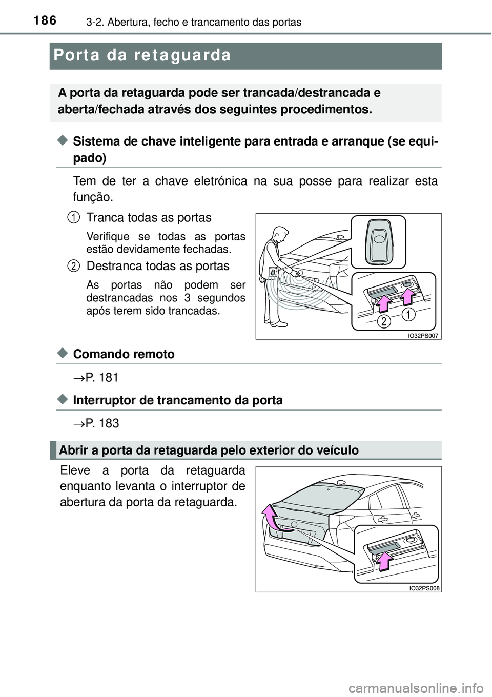 TOYOTA PRIUS 2016 Manual de utilização (in Portuguese) 1863-2. Abertura, fecho e trancamento das portas
Porta da retaguarda
uSistema de chave inteligente para entrada e arranque (se equi-
pado)
Tem de ter a chave eletrónica na sua posse para realizar es TOYOTA PRIUS 2016 Manual de utilização (in Portuguese) 1863-2. Abertura, fecho e trancamento das portas
Porta da retaguarda
uSistema de chave inteligente para entrada e arranque (se equi-
pado)
Tem de ter a chave eletrónica na sua posse para realizar es