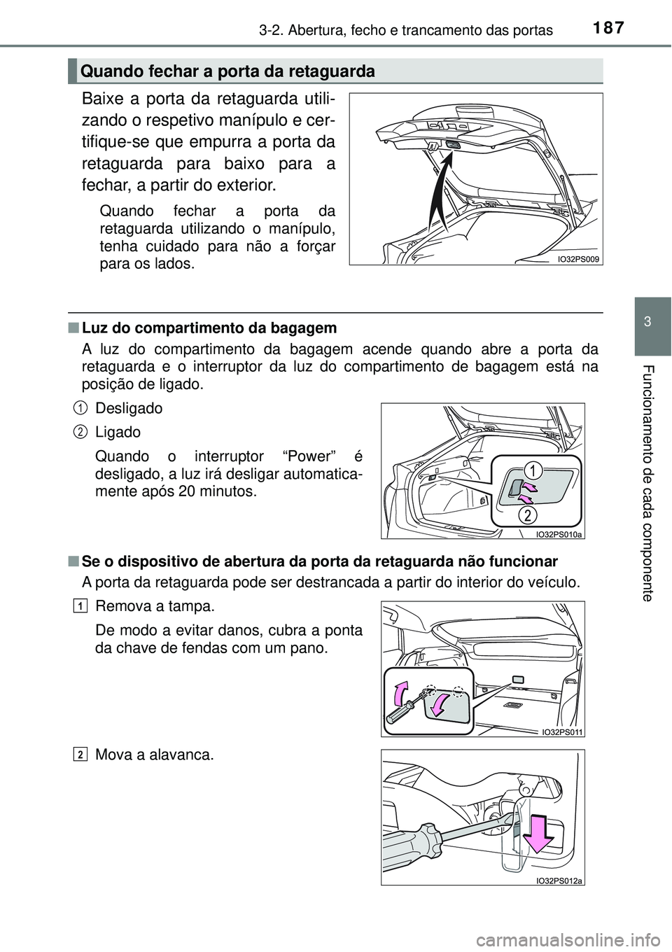 TOYOTA PRIUS 2016 Manual de utilização (in Portuguese) 1873-2. Abertura, fecho e trancamento das portas
3
Funcionamento de cada componente
Baixe a porta da retaguarda utili-
zando o respetivo manípulo e cer-
tifique-se que empurra a porta da
retaguarda p TOYOTA PRIUS 2016 Manual de utilização (in Portuguese) 1873-2. Abertura, fecho e trancamento das portas
3
Funcionamento de cada componente
Baixe a porta da retaguarda utili-
zando o respetivo manípulo e cer-
tifique-se que empurra a porta da
retaguarda p