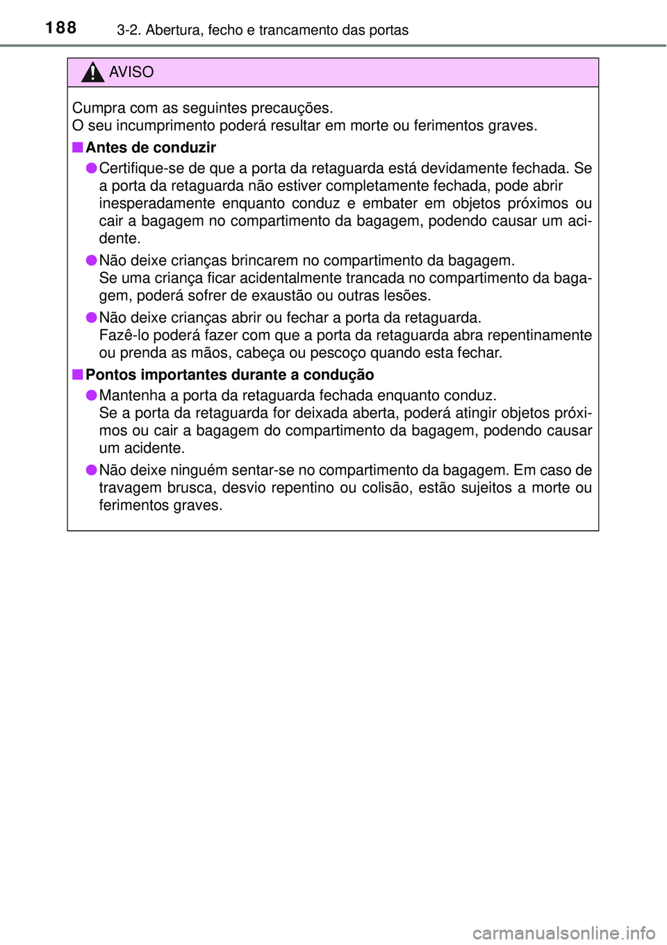 TOYOTA PRIUS 2016 Manual de utilização (in Portuguese) 1883-2. Abertura, fecho e trancamento das portas
AV I S O
Cumpra com as seguintes precauções.
O seu incumprimento poderá resultar em morte ou ferimentos graves.
nAntes de conduzir
lCertifique-se d TOYOTA PRIUS 2016 Manual de utilização (in Portuguese) 1883-2. Abertura, fecho e trancamento das portas
AV I S O
Cumpra com as seguintes precauções.
O seu incumprimento poderá resultar em morte ou ferimentos graves.
nAntes de conduzir
lCertifique-se d