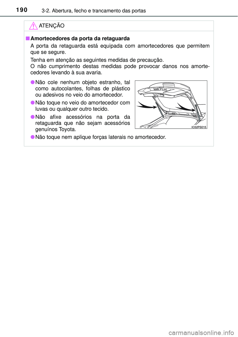 TOYOTA PRIUS 2016 Manual de utilização (in Portuguese) 1903-2. Abertura, fecho e trancamento das portas
ATENÇÃO
nAmortecedores da porta da retaguarda
A porta da retaguarda está equipada com amortecedores que permitem
que se segure.
Tenha em atenção a TOYOTA PRIUS 2016 Manual de utilização (in Portuguese) 1903-2. Abertura, fecho e trancamento das portas
ATENÇÃO
nAmortecedores da porta da retaguarda
A porta da retaguarda está equipada com amortecedores que permitem
que se segure.
Tenha em atenção a