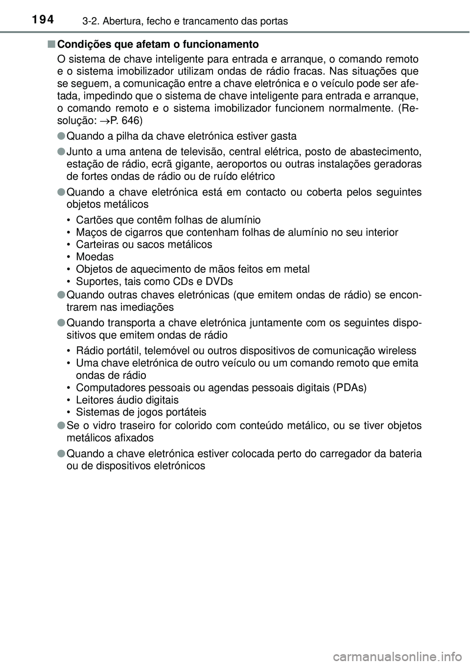 TOYOTA PRIUS 2016 Manual de utilização (in Portuguese) 1943-2. Abertura, fecho e trancamento das portas
nCondições que afetam o funcionamento
O sistema de chave inteligente para entrada e arranque, o comando remoto
e o sistema imobilizador utilizam onda TOYOTA PRIUS 2016 Manual de utilização (in Portuguese) 1943-2. Abertura, fecho e trancamento das portas
nCondições que afetam o funcionamento
O sistema de chave inteligente para entrada e arranque, o comando remoto
e o sistema imobilizador utilizam onda