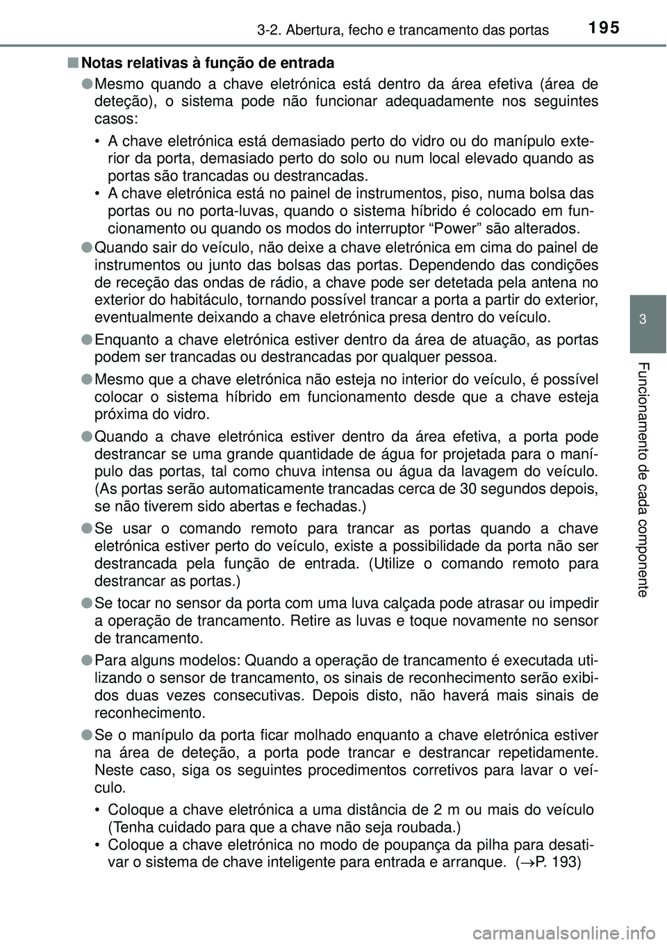 TOYOTA PRIUS 2016 Manual de utilização (in Portuguese) 1953-2. Abertura, fecho e trancamento das portas
3
Funcionamento de cada componente
nNotas relativas à função de entrada
lMesmo quando a chave eletrónica está dentro da área efetiva (área de
de TOYOTA PRIUS 2016 Manual de utilização (in Portuguese) 1953-2. Abertura, fecho e trancamento das portas
3
Funcionamento de cada componente
nNotas relativas à função de entrada
lMesmo quando a chave eletrónica está dentro da área efetiva (área de
de
