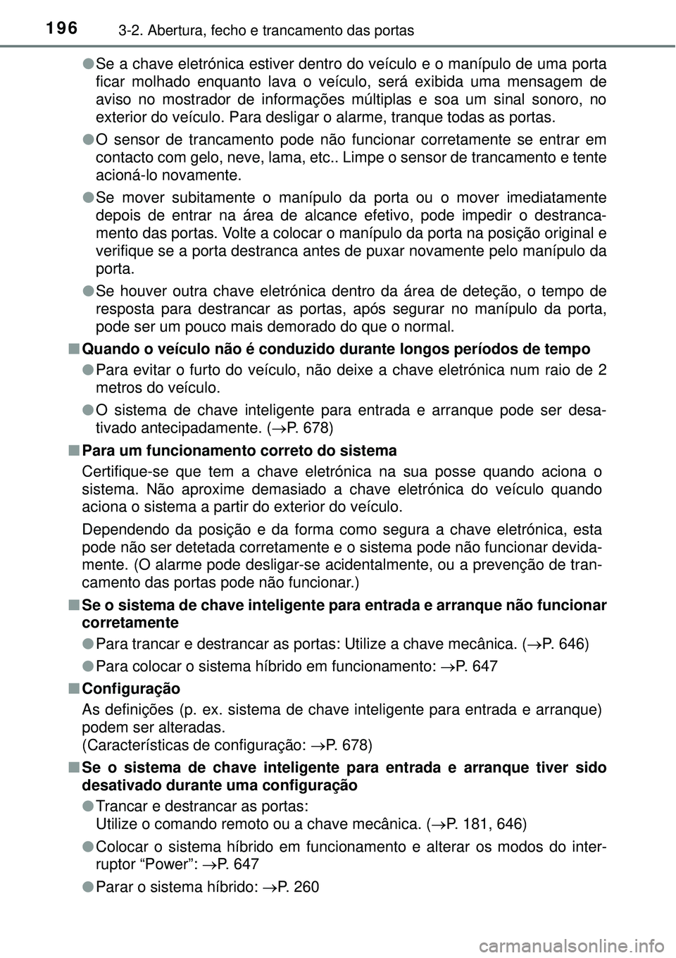 TOYOTA PRIUS 2016 Manual de utilização (in Portuguese) 1963-2. Abertura, fecho e trancamento das portas
lSe a chave eletrónica estiver dentro do veículo e o manípulo de uma porta
ficar molhado enquanto lava o veículo, será exibida uma mensagem de
avi TOYOTA PRIUS 2016 Manual de utilização (in Portuguese) 1963-2. Abertura, fecho e trancamento das portas
lSe a chave eletrónica estiver dentro do veículo e o manípulo de uma porta
ficar molhado enquanto lava o veículo, será exibida uma mensagem de
avi