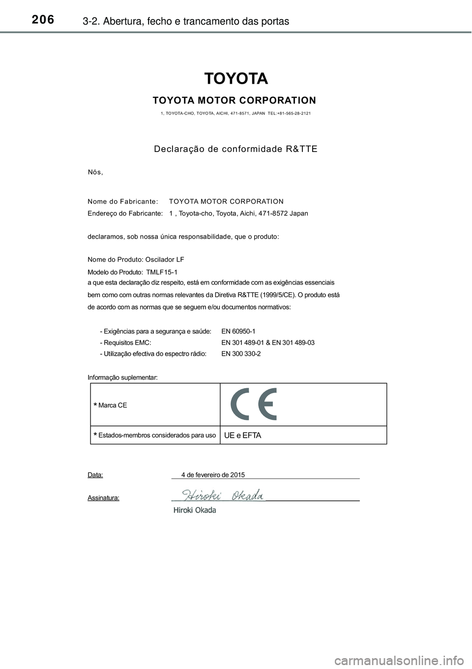 TOYOTA PRIUS 2016  Manual de utilização (in Portuguese) 2063-2. Abertura, fecho e trancamento das portas
TOYOTA
TOYOTA MOTOR CORPORATION1, TOYOTA-CHO, TOYOTA, AICHI, 471-8571, JAPAN  TEL:+81-565-28-2121
Declaração de conformidade R&TTE
Nós,
Nome do Fabr