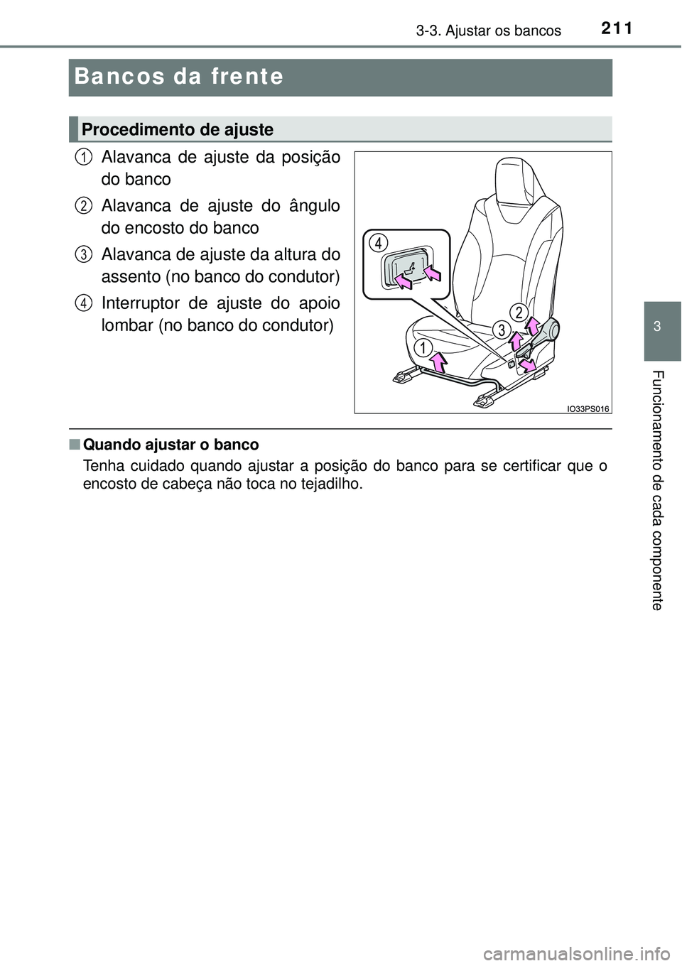 TOYOTA PRIUS 2016 Manual de utilização (in Portuguese) 211
3
3-3. Ajustar os bancos
Funcionamento de cada componente
Bancos da frente
Alavanca de ajuste da posição
do banco
Alavanca de ajuste do ângulo
do encosto do banco
Alavanca de ajuste da altura d TOYOTA PRIUS 2016 Manual de utilização (in Portuguese) 211
3
3-3. Ajustar os bancos
Funcionamento de cada componente
Bancos da frente
Alavanca de ajuste da posição
do banco
Alavanca de ajuste do ângulo
do encosto do banco
Alavanca de ajuste da altura d