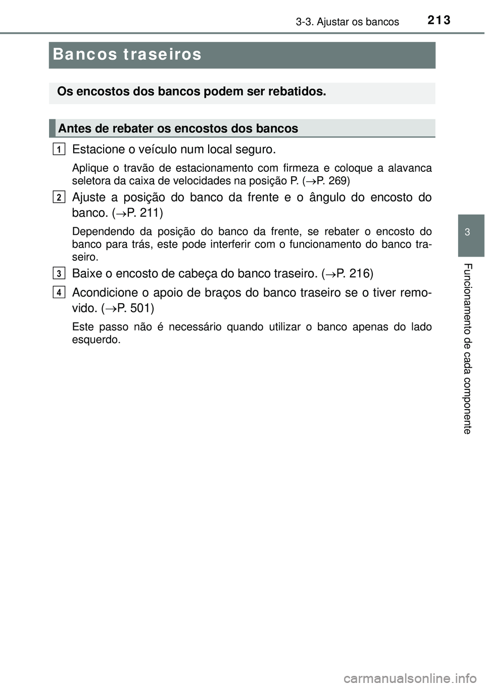TOYOTA PRIUS 2016 Manual de utilização (in Portuguese) 213
3
3-3. Ajustar os bancos
Funcionamento de cada componente
Bancos traseiros
Estacione o veículo num local seguro.
Aplique o travão de estacionamento com firmeza e coloque a alavanca
seletora da c TOYOTA PRIUS 2016 Manual de utilização (in Portuguese) 213
3
3-3. Ajustar os bancos
Funcionamento de cada componente
Bancos traseiros
Estacione o veículo num local seguro.
Aplique o travão de estacionamento com firmeza e coloque a alavanca
seletora da c
