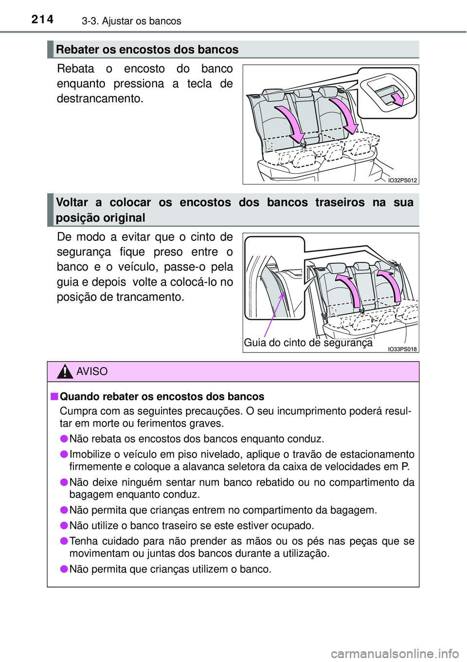 TOYOTA PRIUS 2016 Manual de utilização (in Portuguese) 2143-3. Ajustar os bancos
Rebata o encosto do banco
enquanto pressiona a tecla de
destrancamento.
De modo a evitar que o cinto de
segurança fique preso entre o
banco e o veículo, passe-o pela
guia e TOYOTA PRIUS 2016 Manual de utilização (in Portuguese) 2143-3. Ajustar os bancos
Rebata o encosto do banco
enquanto pressiona a tecla de
destrancamento.
De modo a evitar que o cinto de
segurança fique preso entre o
banco e o veículo, passe-o pela
guia e