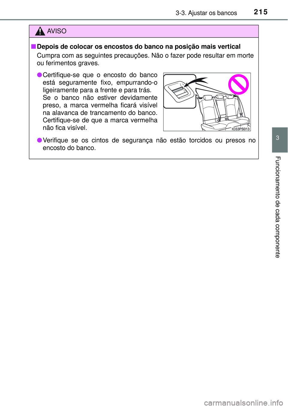 TOYOTA PRIUS 2016 Manual de utilização (in Portuguese) 2153-3. Ajustar os bancos
3
Funcionamento de cada componente
AV I S O
nDepois de colocar os encostos do banco na posição mais vertical
Cumpra com as seguintes precauções. Não o fazer pode resulta TOYOTA PRIUS 2016 Manual de utilização (in Portuguese) 2153-3. Ajustar os bancos
3
Funcionamento de cada componente
AV I S O
nDepois de colocar os encostos do banco na posição mais vertical
Cumpra com as seguintes precauções. Não o fazer pode resulta
