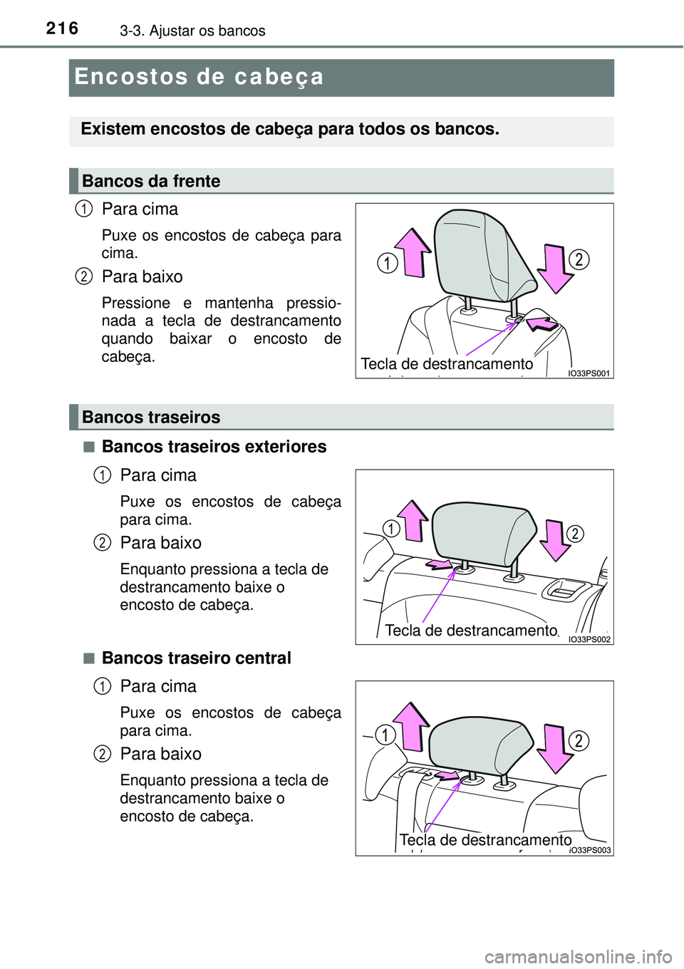 TOYOTA PRIUS 2016 Manual de utilização (in Portuguese) 2163-3. Ajustar os bancos
Encostos de cabeça
Para cima
Puxe os encostos de cabeça para
cima.
Para baixo
Pressione e mantenha pressio-
nada a tecla de destrancamento
quando baixar o encosto de
cabeç TOYOTA PRIUS 2016 Manual de utilização (in Portuguese) 2163-3. Ajustar os bancos
Encostos de cabeça
Para cima
Puxe os encostos de cabeça para
cima.
Para baixo
Pressione e mantenha pressio-
nada a tecla de destrancamento
quando baixar o encosto de
cabeç