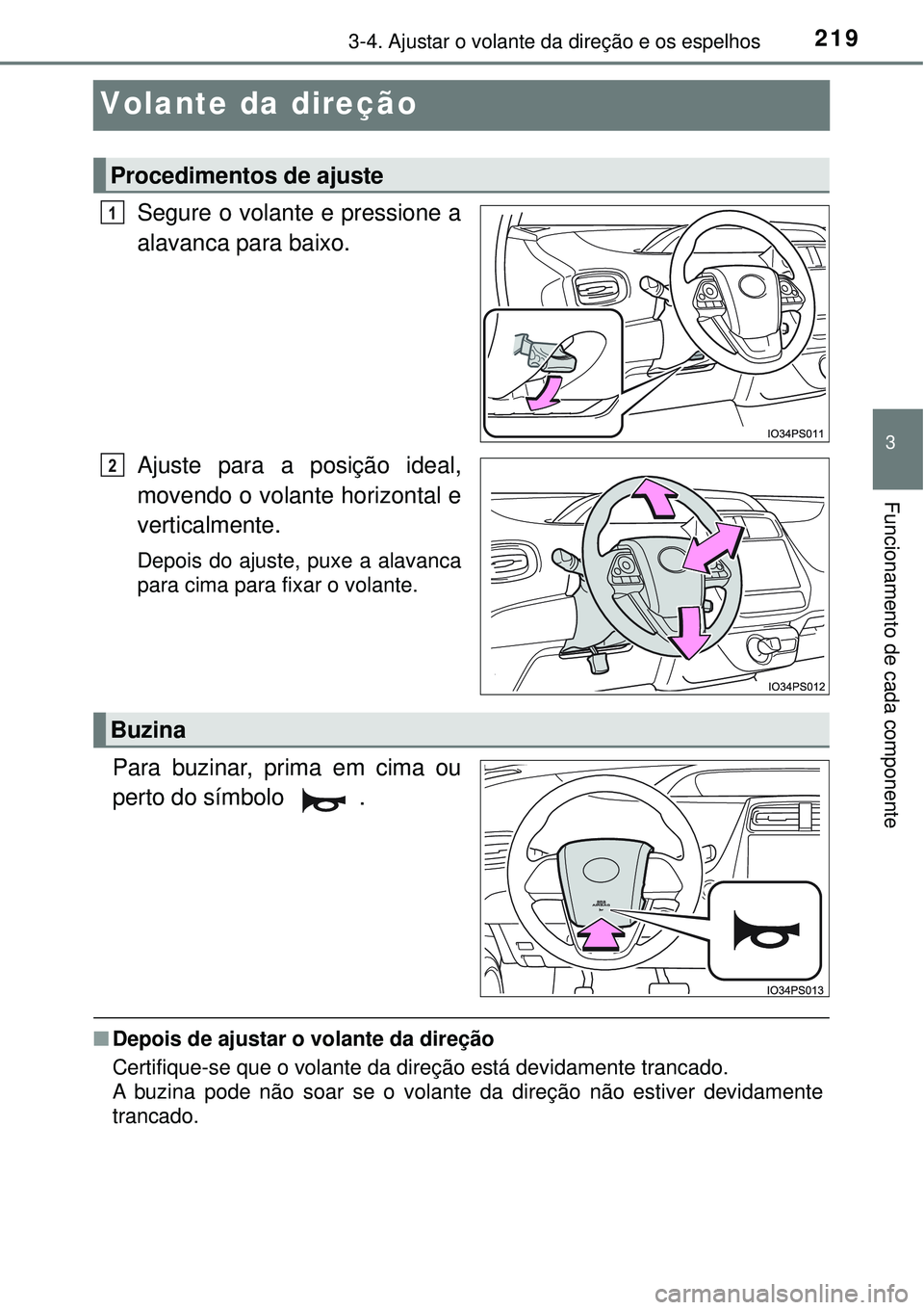TOYOTA PRIUS 2016 Manual de utilização (in Portuguese) 219
3
3-4. Ajustar o volante da direção e os espelhos
Funcionamento de cada componente
Volante da direção
Segure o volante e pressione a
alavanca para baixo.
Ajuste para a posição ideal,
movendo TOYOTA PRIUS 2016 Manual de utilização (in Portuguese) 219
3
3-4. Ajustar o volante da direção e os espelhos
Funcionamento de cada componente
Volante da direção
Segure o volante e pressione a
alavanca para baixo.
Ajuste para a posição ideal,
movendo