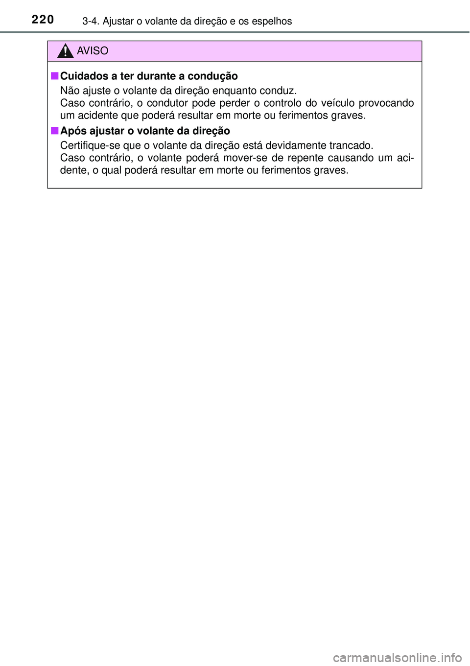 TOYOTA PRIUS 2016 Manual de utilização (in Portuguese) 2203-4. Ajustar o volante da direção e os espelhos
AV I S O
nCuidados a ter durante a condução
Não ajuste o volante da direção enquanto conduz.
Caso contrário, o condutor pode perder o control TOYOTA PRIUS 2016 Manual de utilização (in Portuguese) 2203-4. Ajustar o volante da direção e os espelhos
AV I S O
nCuidados a ter durante a condução
Não ajuste o volante da direção enquanto conduz.
Caso contrário, o condutor pode perder o control