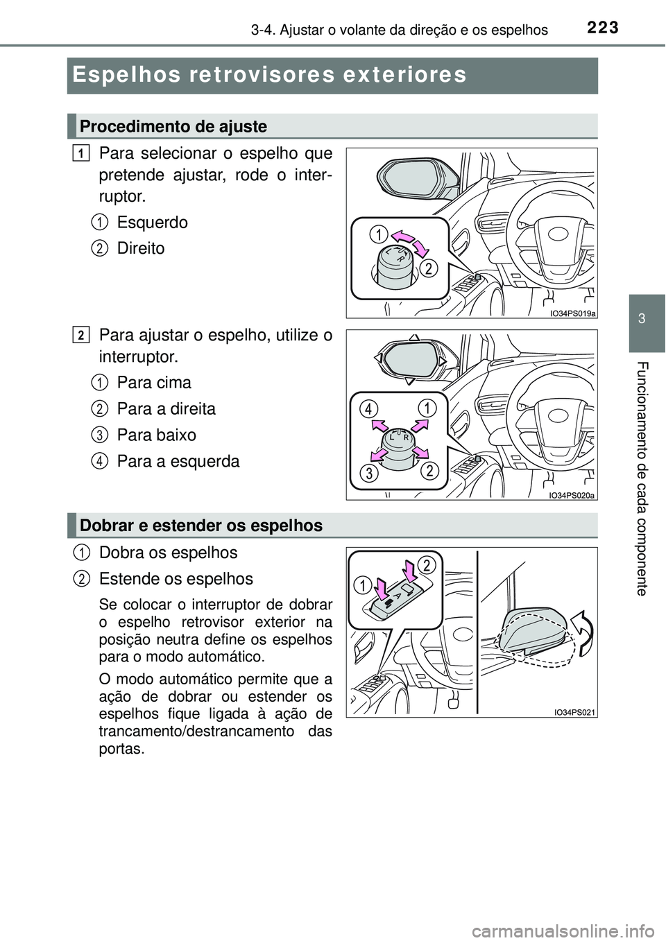 TOYOTA PRIUS 2016 Manual de utilização (in Portuguese) 223
3
3-4. Ajustar o volante da direção e os espelhos
Funcionamento de cada componente
Espelhos retrovisores exteriores
Para selecionar o espelho que
pretende ajustar, rode o inter-
ruptor.
Esquerdo TOYOTA PRIUS 2016 Manual de utilização (in Portuguese) 223
3
3-4. Ajustar o volante da direção e os espelhos
Funcionamento de cada componente
Espelhos retrovisores exteriores
Para selecionar o espelho que
pretende ajustar, rode o inter-
ruptor.
Esquerdo