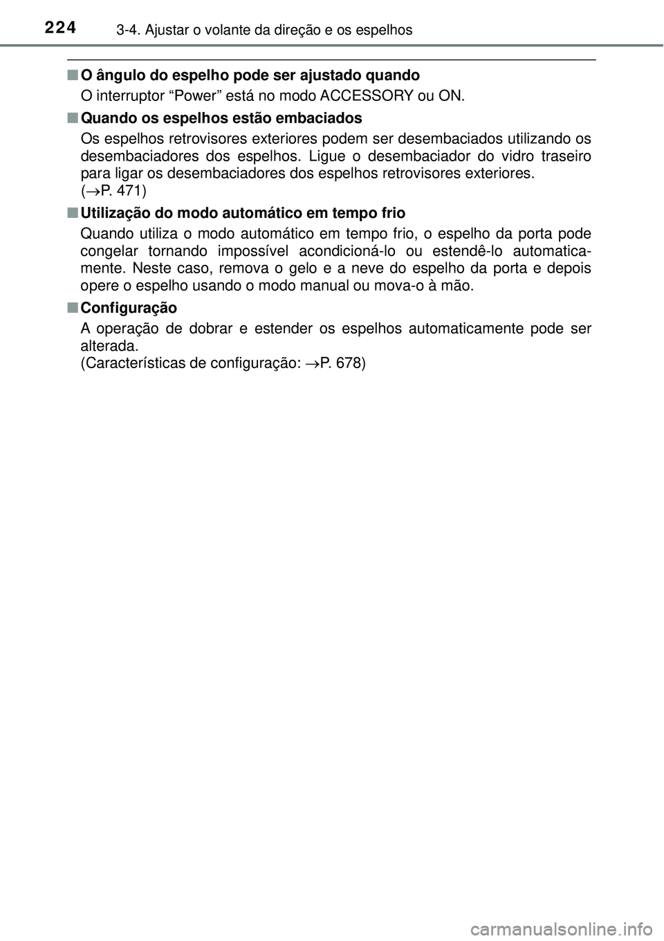 TOYOTA PRIUS 2016 Manual de utilização (in Portuguese) 2243-4. Ajustar o volante da direção e os espelhos
nO ângulo do espelho pode ser ajustado quando
O interruptor “Power” está no modo ACCESSORY ou ON.
nQuando os espelhos estão embaciados
Os e TOYOTA PRIUS 2016 Manual de utilização (in Portuguese) 2243-4. Ajustar o volante da direção e os espelhos
nO ângulo do espelho pode ser ajustado quando
O interruptor “Power” está no modo ACCESSORY ou ON.
nQuando os espelhos estão embaciados
Os e