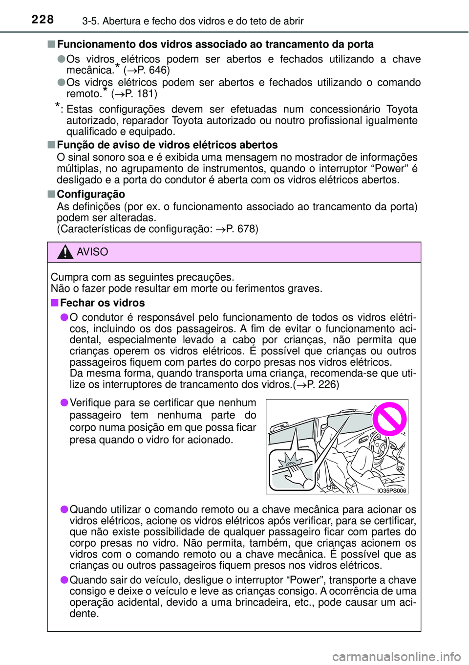 TOYOTA PRIUS 2016 Manual de utilização (in Portuguese) 2283-5. Abertura e fecho dos vidros e do teto de abrir
nFuncionamento dos vidros associado ao trancamento da porta
lOs vidros elétricos podem ser abertos e fechados utilizando a chave
mecânica.
* ( TOYOTA PRIUS 2016 Manual de utilização (in Portuguese) 2283-5. Abertura e fecho dos vidros e do teto de abrir
nFuncionamento dos vidros associado ao trancamento da porta
lOs vidros elétricos podem ser abertos e fechados utilizando a chave
mecânica.
* (