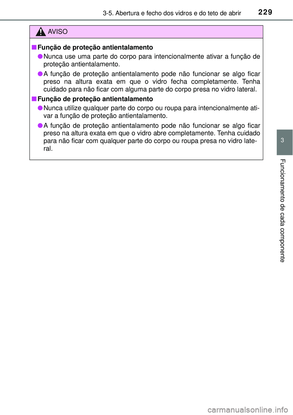 TOYOTA PRIUS 2016 Manual de utilização (in Portuguese) 2293-5. Abertura e fecho dos vidros e do teto de abrir
3
Funcionamento de cada componente
AV I S O
nFunção de proteção antientalamento
lNunca use uma parte do corpo para intencionalmente ativar a TOYOTA PRIUS 2016 Manual de utilização (in Portuguese) 2293-5. Abertura e fecho dos vidros e do teto de abrir
3
Funcionamento de cada componente
AV I S O
nFunção de proteção antientalamento
lNunca use uma parte do corpo para intencionalmente ativar a