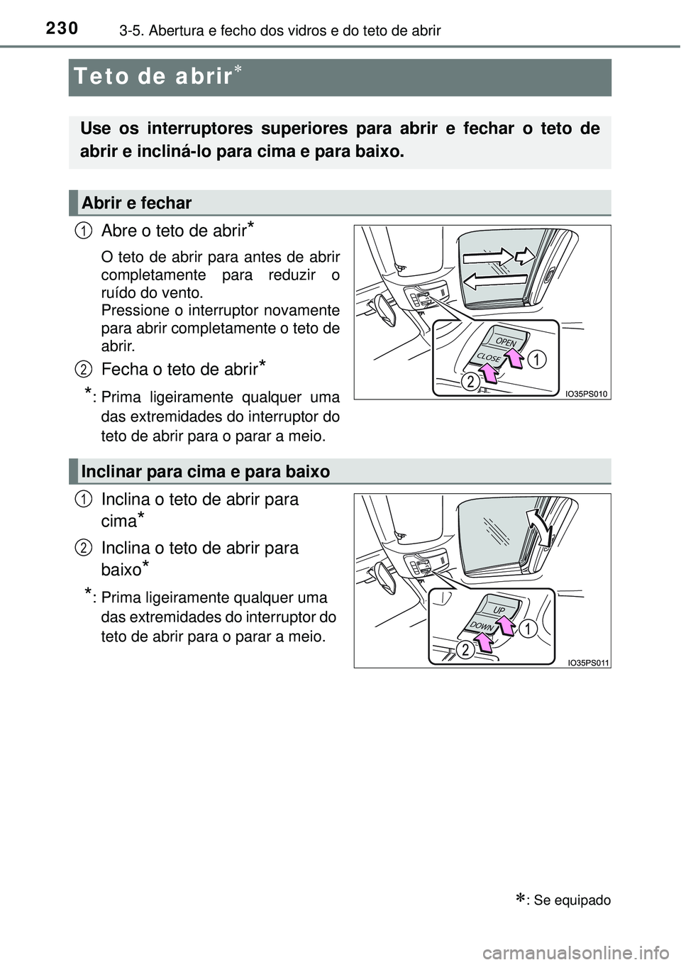 TOYOTA PRIUS 2016 Manual de utilização (in Portuguese) 2303-5. Abertura e fecho dos vidros e do teto de abrir
Teto de abrir
Abre o teto de abrir*
O teto de abrir para antes de abrir
completamente para reduzir o
ruído do vento.
Pressione o interruptor TOYOTA PRIUS 2016 Manual de utilização (in Portuguese) 2303-5. Abertura e fecho dos vidros e do teto de abrir
Teto de abrir
Abre o teto de abrir*
O teto de abrir para antes de abrir
completamente para reduzir o
ruído do vento.
Pressione o interruptor