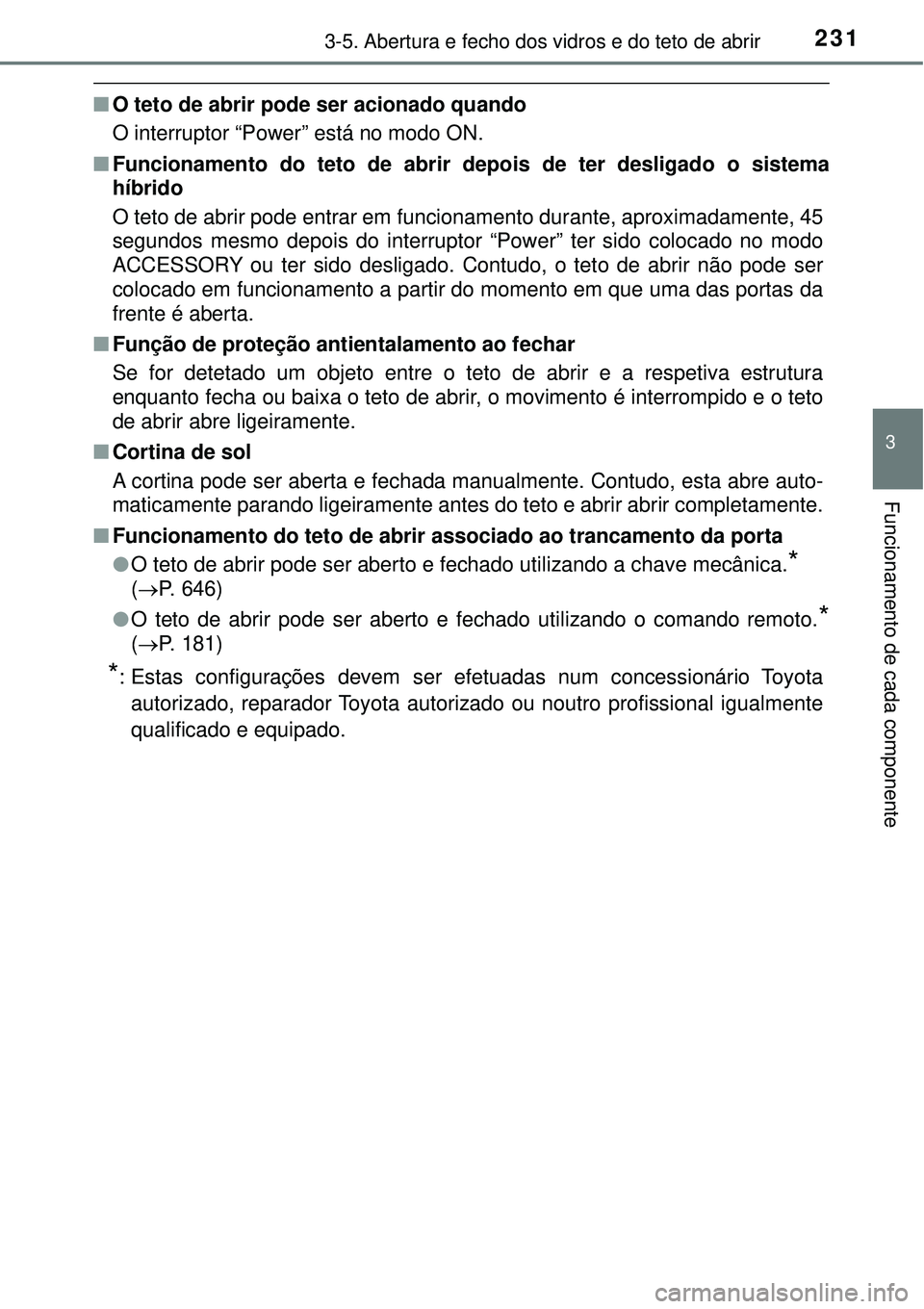 TOYOTA PRIUS 2016 Manual de utilização (in Portuguese) 2313-5. Abertura e fecho dos vidros e do teto de abrir
3
Funcionamento de cada componente
nO teto de abrir pode ser acionado quando
O interruptor “Power” está no modo ON.
nFuncionamento do teto TOYOTA PRIUS 2016 Manual de utilização (in Portuguese) 2313-5. Abertura e fecho dos vidros e do teto de abrir
3
Funcionamento de cada componente
nO teto de abrir pode ser acionado quando
O interruptor “Power” está no modo ON.
nFuncionamento do teto