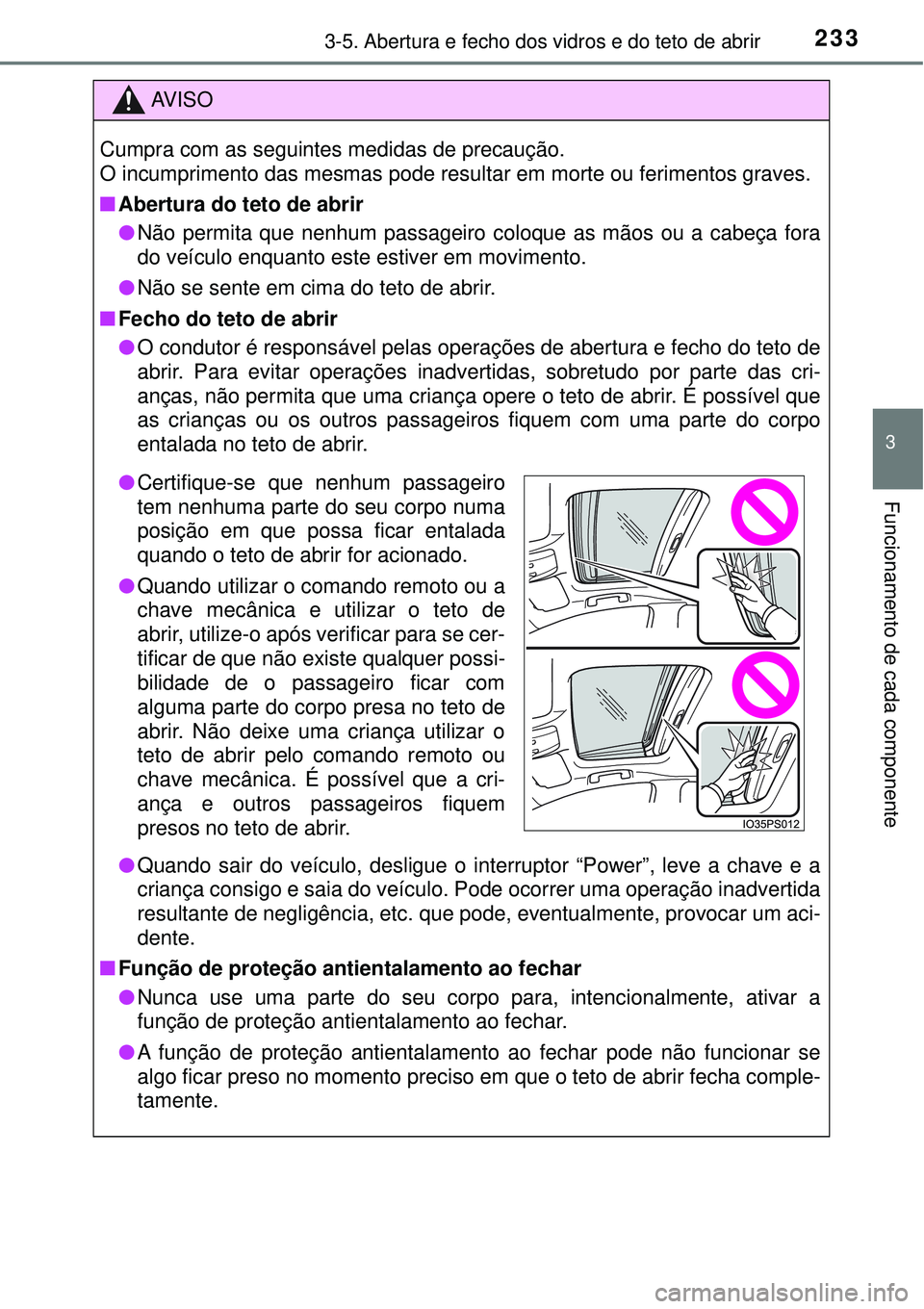 TOYOTA PRIUS 2016 Manual de utilização (in Portuguese) 2333-5. Abertura e fecho dos vidros e do teto de abrir
3
Funcionamento de cada componente
AV I S O
Cumpra com as seguintes medidas de precaução.
O incumprimento das mesmas pode resultar em morte ou TOYOTA PRIUS 2016 Manual de utilização (in Portuguese) 2333-5. Abertura e fecho dos vidros e do teto de abrir
3
Funcionamento de cada componente
AV I S O
Cumpra com as seguintes medidas de precaução.
O incumprimento das mesmas pode resultar em morte ou