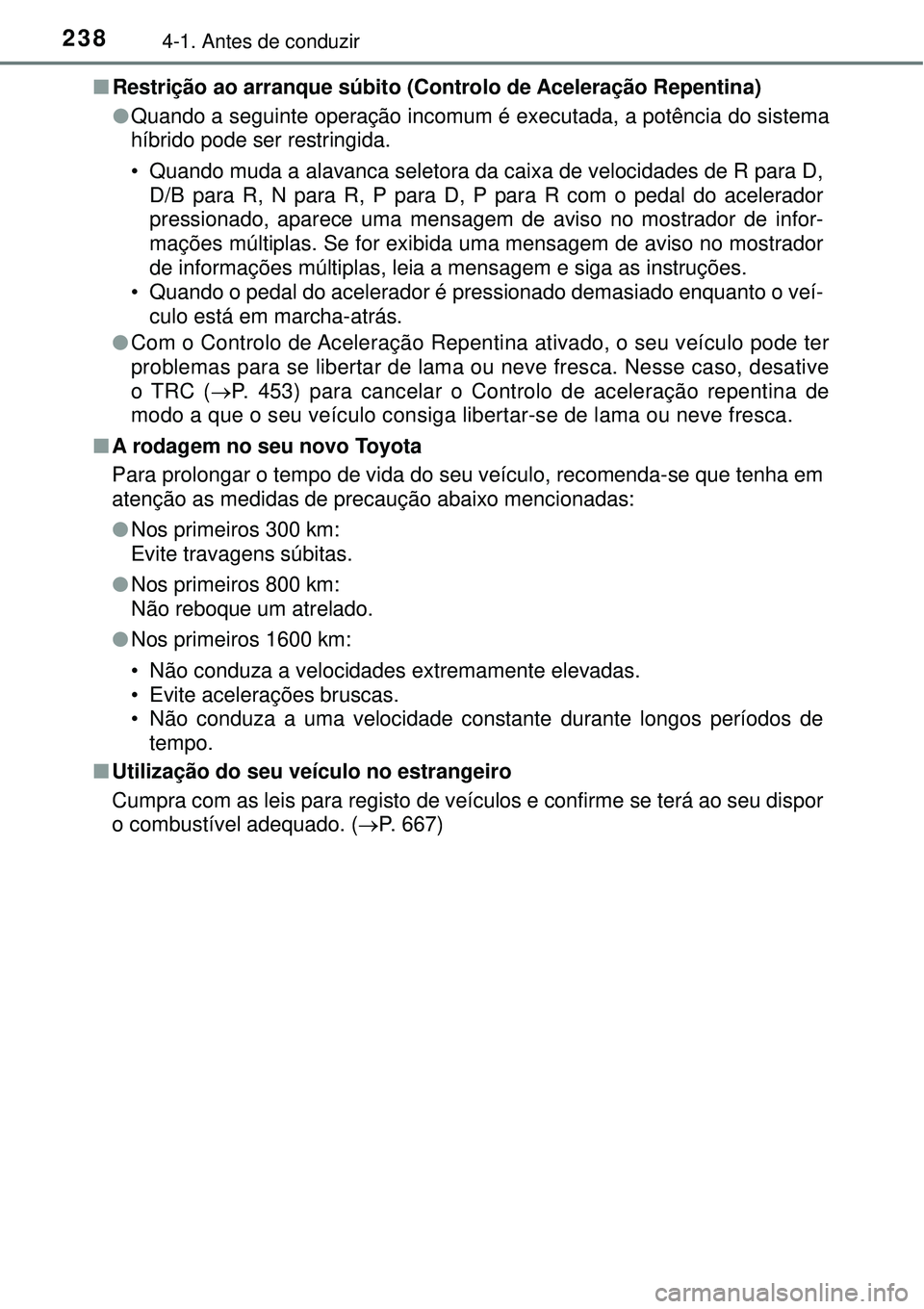 TOYOTA PRIUS 2016 Manual de utilização (in Portuguese) 2384-1. Antes de conduzir
nRestrição ao arranque súbito (Controlo de Aceleração Repentina)
lQuando a seguinte operação incomum é executada, a potência do sistema
híbrido pode ser restringid TOYOTA PRIUS 2016 Manual de utilização (in Portuguese) 2384-1. Antes de conduzir
nRestrição ao arranque súbito (Controlo de Aceleração Repentina)
lQuando a seguinte operação incomum é executada, a potência do sistema
híbrido pode ser restringid
