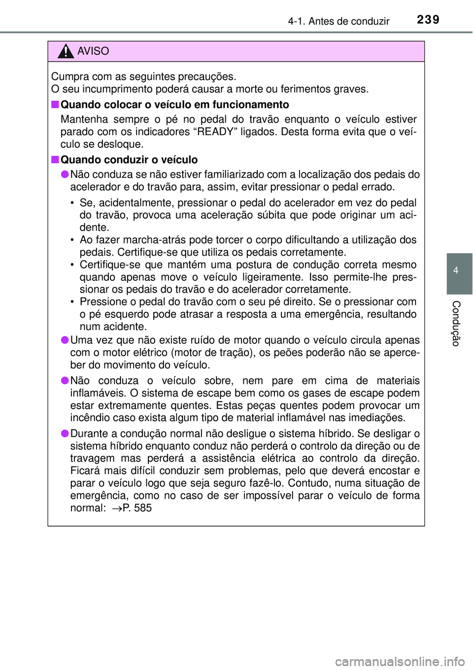 TOYOTA PRIUS 2016 Manual de utilização (in Portuguese) 2394-1. Antes de conduzir
4
Condução
AV I S O
Cumpra com as seguintes precauções.
O seu incumprimento poderá causar a morte ou ferimentos graves.
nQuando colocar o veículo em funcionamento
Mante TOYOTA PRIUS 2016 Manual de utilização (in Portuguese) 2394-1. Antes de conduzir
4
Condução
AV I S O
Cumpra com as seguintes precauções.
O seu incumprimento poderá causar a morte ou ferimentos graves.
nQuando colocar o veículo em funcionamento
Mante