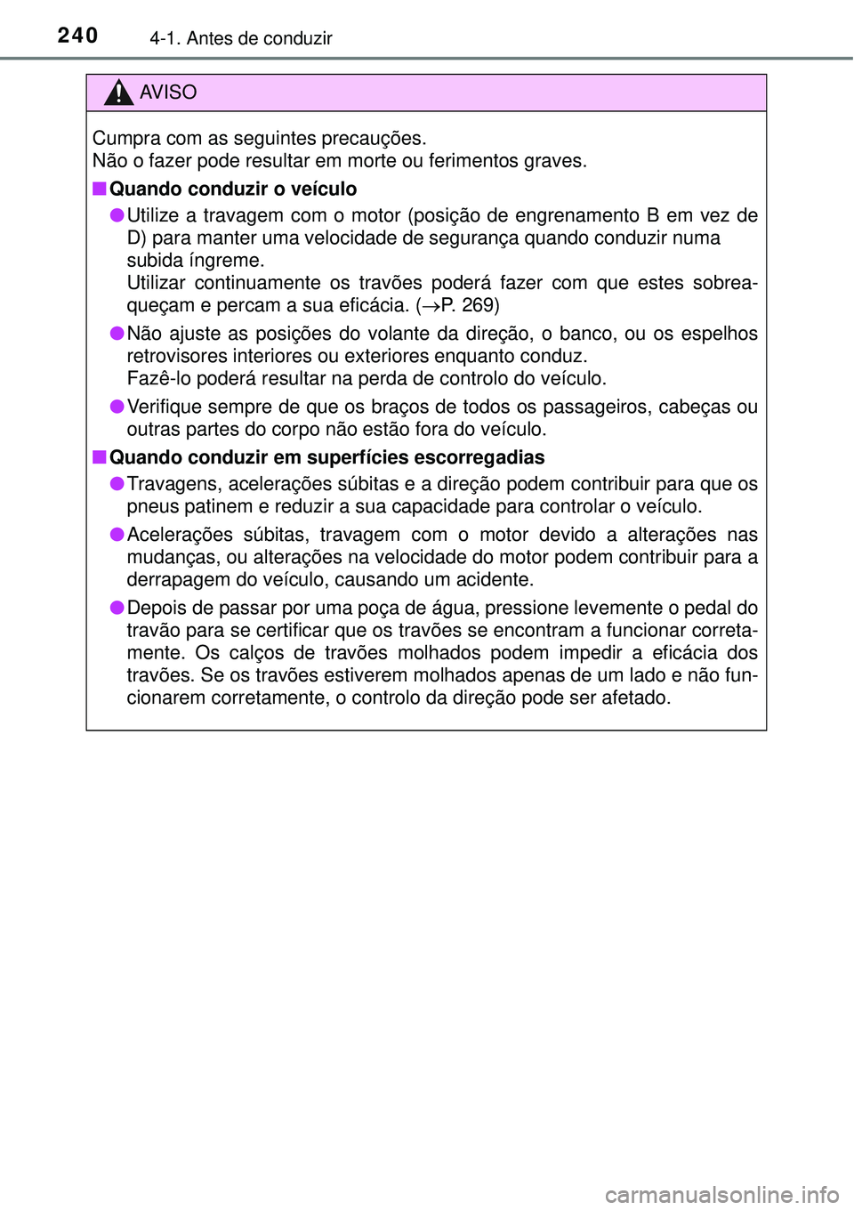 TOYOTA PRIUS 2016 Manual de utilização (in Portuguese) 2404-1. Antes de conduzir
AV I S O
Cumpra com as seguintes precauções.
Não o fazer pode resultar em morte ou ferimentos graves.
nQuando conduzir o veículo
lUtilize a travagem com o motor (posiçã TOYOTA PRIUS 2016 Manual de utilização (in Portuguese) 2404-1. Antes de conduzir
AV I S O
Cumpra com as seguintes precauções.
Não o fazer pode resultar em morte ou ferimentos graves.
nQuando conduzir o veículo
lUtilize a travagem com o motor (posiçã