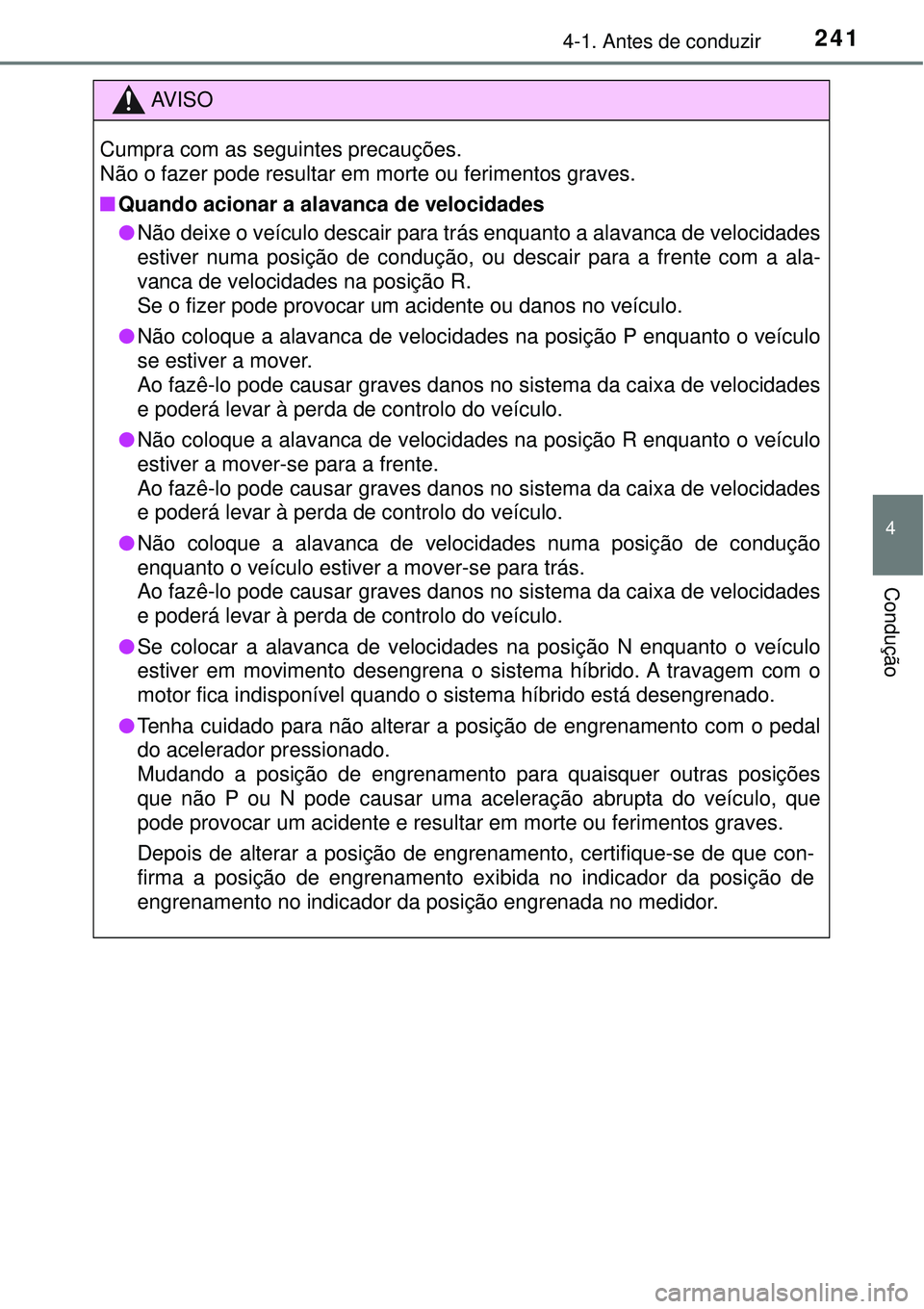 TOYOTA PRIUS 2016 Manual de utilização (in Portuguese) 2414-1. Antes de conduzir
4
Condução
AV I S O
Cumpra com as seguintes precauções.
Não o fazer pode resultar em morte ou ferimentos graves.
nQuando acionar a alavanca de velocidades
lNão deixe o TOYOTA PRIUS 2016 Manual de utilização (in Portuguese) 2414-1. Antes de conduzir
4
Condução
AV I S O
Cumpra com as seguintes precauções.
Não o fazer pode resultar em morte ou ferimentos graves.
nQuando acionar a alavanca de velocidades
lNão deixe o