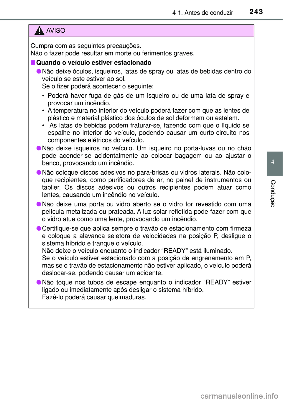 TOYOTA PRIUS 2016 Manual de utilização (in Portuguese) 2434-1. Antes de conduzir
4
Condução
AV I S O
Cumpra com as seguintes precauções.
Não o fazer pode resultar em morte ou ferimentos graves.
nQuando o veículo estiver estacionado
lNão deixe ócul TOYOTA PRIUS 2016 Manual de utilização (in Portuguese) 2434-1. Antes de conduzir
4
Condução
AV I S O
Cumpra com as seguintes precauções.
Não o fazer pode resultar em morte ou ferimentos graves.
nQuando o veículo estiver estacionado
lNão deixe ócul