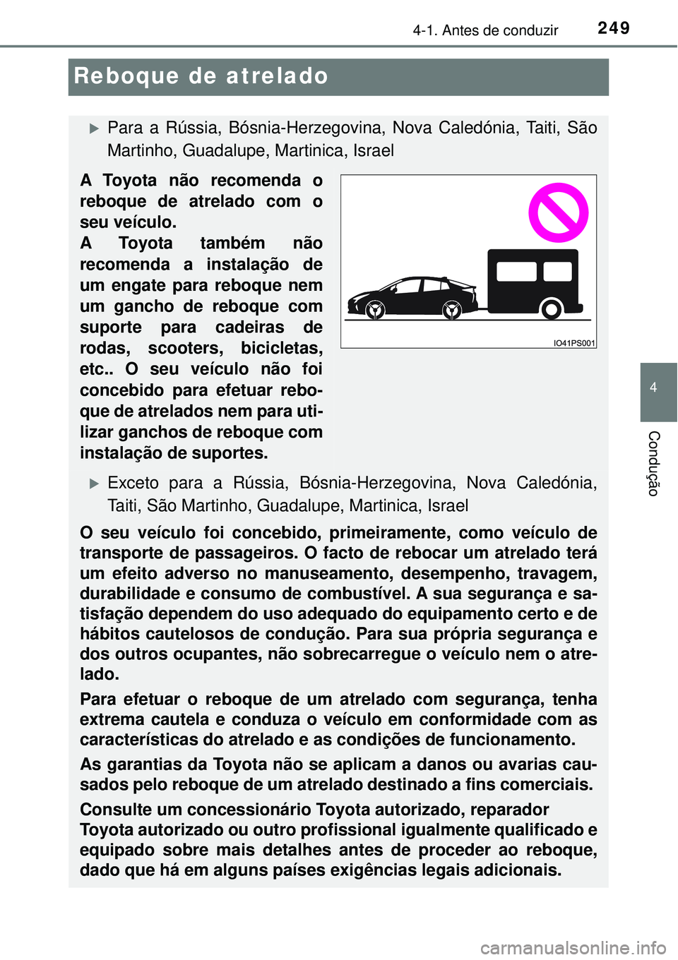 TOYOTA PRIUS 2016 Manual de utilização (in Portuguese) 249
4
4-1. Antes de conduzir
Condução
Reboque de atrelado
Para a Rússia, Bósnia-Herzegovina, Nova Caledónia, Taiti, São
Martinho, Guadalupe, Martinica, Israel
A Toyota não recomenda o
reboqu TOYOTA PRIUS 2016 Manual de utilização (in Portuguese) 249
4
4-1. Antes de conduzir
Condução
Reboque de atrelado
Para a Rússia, Bósnia-Herzegovina, Nova Caledónia, Taiti, São
Martinho, Guadalupe, Martinica, Israel
A Toyota não recomenda o
reboqu