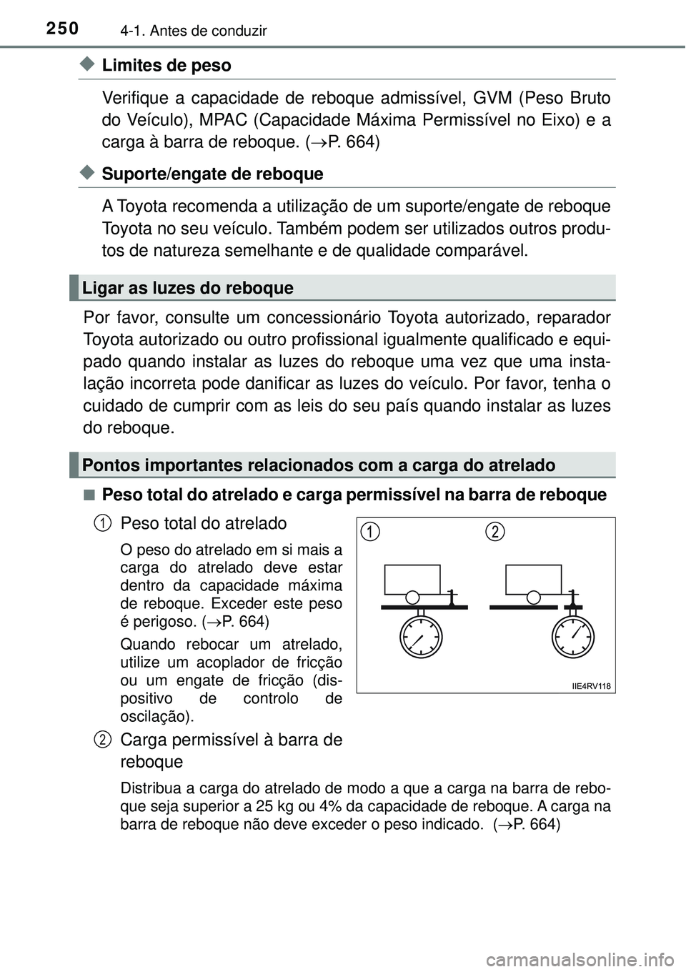 TOYOTA PRIUS 2016 Manual de utilização (in Portuguese) 2504-1. Antes de conduzir
uLimites de peso
Verifique a capacidade de reboque admissível, GVM (Peso Bruto
do Veículo), MPAC (Capacidade Máxima Permissível no Eixo) e a
carga à barra de reboque. ( TOYOTA PRIUS 2016 Manual de utilização (in Portuguese) 2504-1. Antes de conduzir
uLimites de peso
Verifique a capacidade de reboque admissível, GVM (Peso Bruto
do Veículo), MPAC (Capacidade Máxima Permissível no Eixo) e a
carga à barra de reboque. (