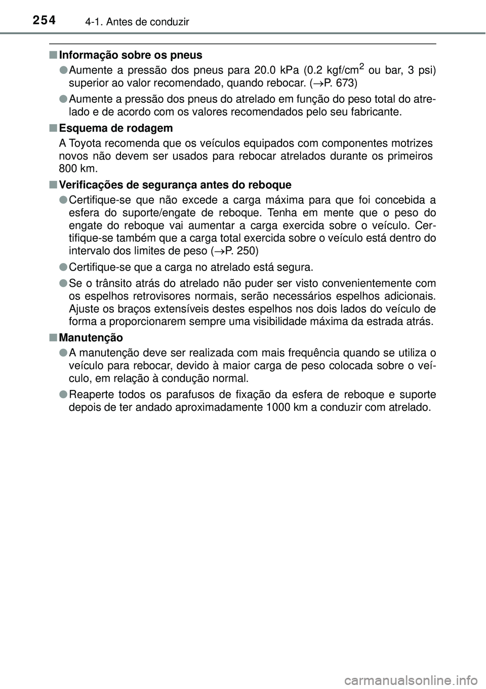 TOYOTA PRIUS 2016 Manual de utilização (in Portuguese) 2544-1. Antes de conduzir
nInformação sobre os pneus
lAumente a pressão dos pneus para 20.0 kPa (0.2 kgf/cm2 ou bar, 3 psi)
superior ao valor recomendado, quando rebocar. (P. 673)
lAumente a pre TOYOTA PRIUS 2016 Manual de utilização (in Portuguese) 2544-1. Antes de conduzir
nInformação sobre os pneus
lAumente a pressão dos pneus para 20.0 kPa (0.2 kgf/cm2 ou bar, 3 psi)
superior ao valor recomendado, quando rebocar. (P. 673)
lAumente a pre
