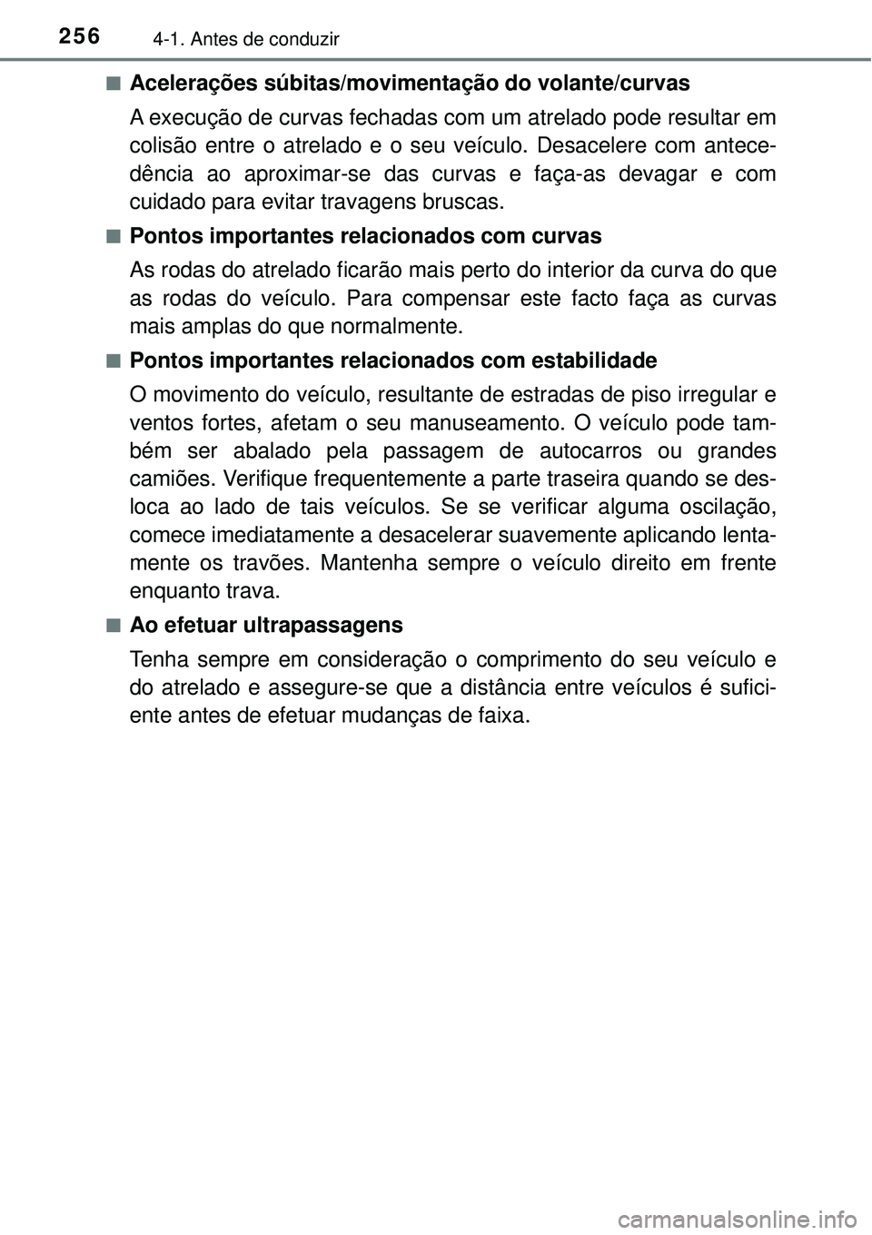 TOYOTA PRIUS 2016 Manual de utilização (in Portuguese) 2564-1. Antes de conduzir
nAcelerações súbitas/movimentação do volante/curvas
A execução de curvas fechadas com um atrelado pode resultar em
colisão entre o atrelado e o seu veículo. Desacele TOYOTA PRIUS 2016 Manual de utilização (in Portuguese) 2564-1. Antes de conduzir
nAcelerações súbitas/movimentação do volante/curvas
A execução de curvas fechadas com um atrelado pode resultar em
colisão entre o atrelado e o seu veículo. Desacele