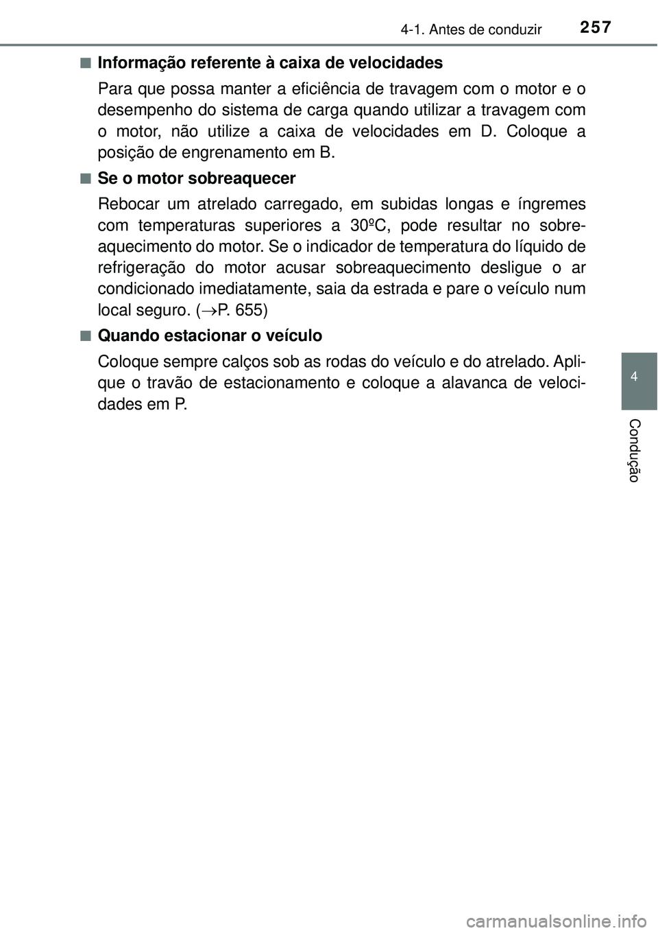 TOYOTA PRIUS 2016 Manual de utilização (in Portuguese) 2574-1. Antes de conduzir
4
Condução
nInformação referente à caixa de velocidades
Para que possa manter a eficiência de travagem com o motor e o
desempenho do sistema de carga quando utilizar a TOYOTA PRIUS 2016 Manual de utilização (in Portuguese) 2574-1. Antes de conduzir
4
Condução
nInformação referente à caixa de velocidades
Para que possa manter a eficiência de travagem com o motor e o
desempenho do sistema de carga quando utilizar a