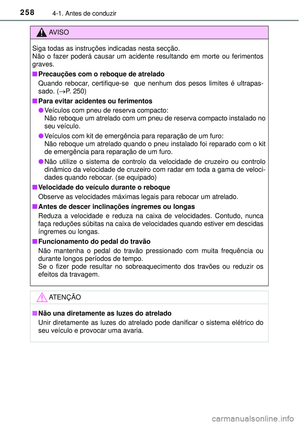 TOYOTA PRIUS 2016 Manual de utilização (in Portuguese) 2584-1. Antes de conduzir
AV I S O
Siga todas as instruções indicadas nesta secção.
Não o fazer poderá causar um acidente resultando em morte ou ferimentos
graves.
nPrecauções com o reboque d TOYOTA PRIUS 2016 Manual de utilização (in Portuguese) 2584-1. Antes de conduzir
AV I S O
Siga todas as instruções indicadas nesta secção.
Não o fazer poderá causar um acidente resultando em morte ou ferimentos
graves.
nPrecauções com o reboque d