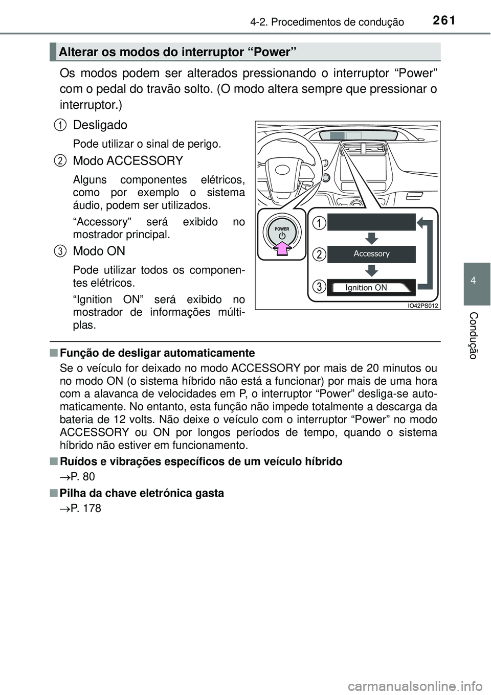 TOYOTA PRIUS 2016 Manual de utilização (in Portuguese) 2614-2. Procedimentos de condução
4
Condução
Os modos podem ser alterados pressionando o interruptor “Power”
com o pedal do travão solto. (O modo altera sempre que pressionar o
interruptor.)
TOYOTA PRIUS 2016 Manual de utilização (in Portuguese) 2614-2. Procedimentos de condução
4
Condução
Os modos podem ser alterados pressionando o interruptor “Power”
com o pedal do travão solto. (O modo altera sempre que pressionar o
interruptor.)