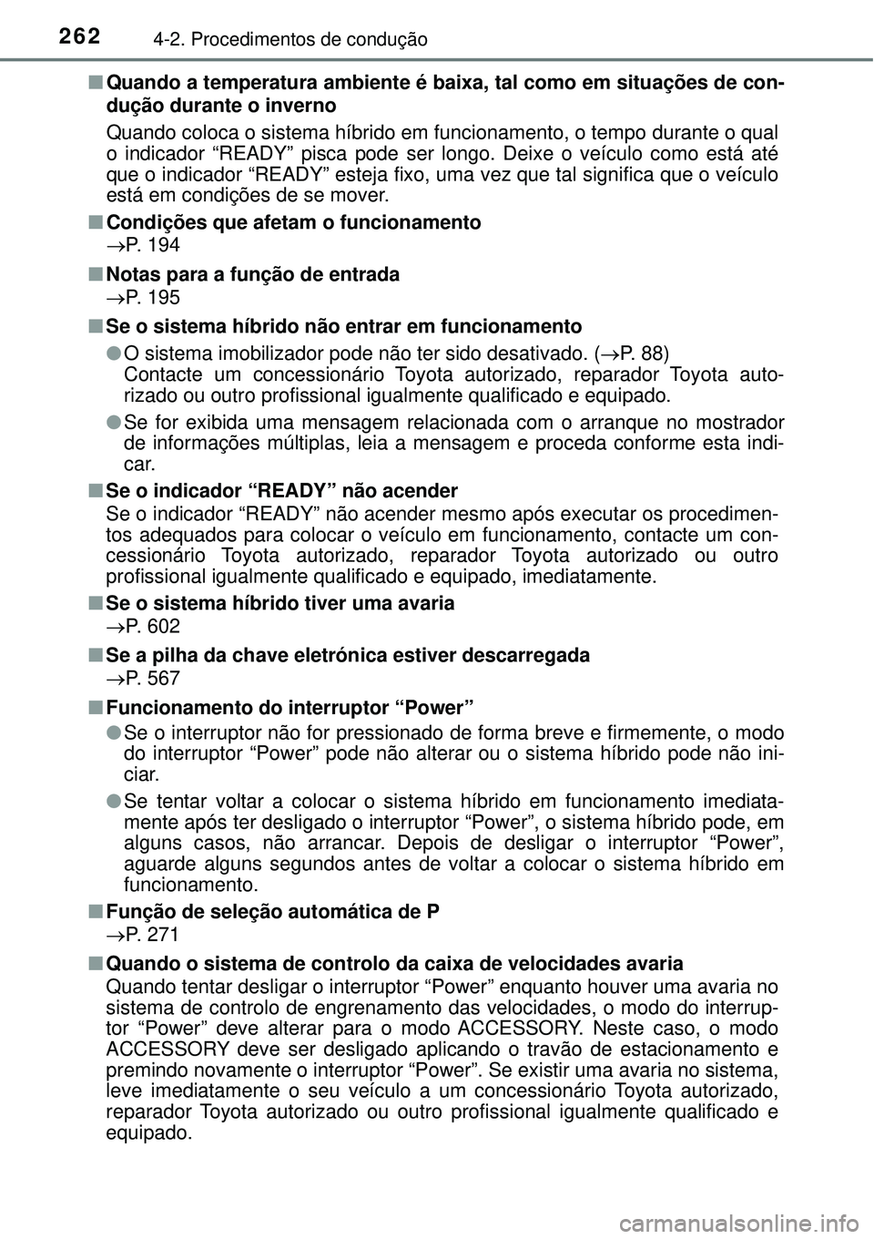 TOYOTA PRIUS 2016 Manual de utilização (in Portuguese) 2624-2. Procedimentos de condução
nQuando a temperatura ambiente é baixa, tal como em situações de con-
dução durante o inverno
Quando coloca o sistema híbrido em funcionamento, o tempo durant TOYOTA PRIUS 2016 Manual de utilização (in Portuguese) 2624-2. Procedimentos de condução
nQuando a temperatura ambiente é baixa, tal como em situações de con-
dução durante o inverno
Quando coloca o sistema híbrido em funcionamento, o tempo durant