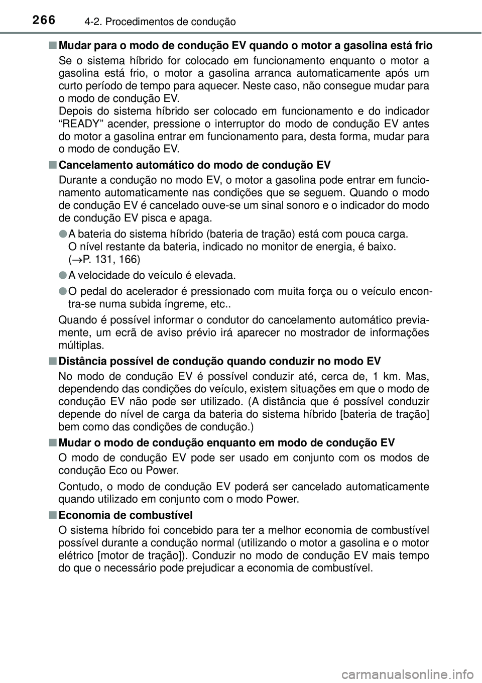 TOYOTA PRIUS 2016 Manual de utilização (in Portuguese) 2664-2. Procedimentos de condução
nMudar para o modo de condução EV quando o motor a gasolina está frio
Se o sistema híbrido for colocado em funcionamento enquanto o motor a
gasolina está frio, TOYOTA PRIUS 2016 Manual de utilização (in Portuguese) 2664-2. Procedimentos de condução
nMudar para o modo de condução EV quando o motor a gasolina está frio
Se o sistema híbrido for colocado em funcionamento enquanto o motor a
gasolina está frio,