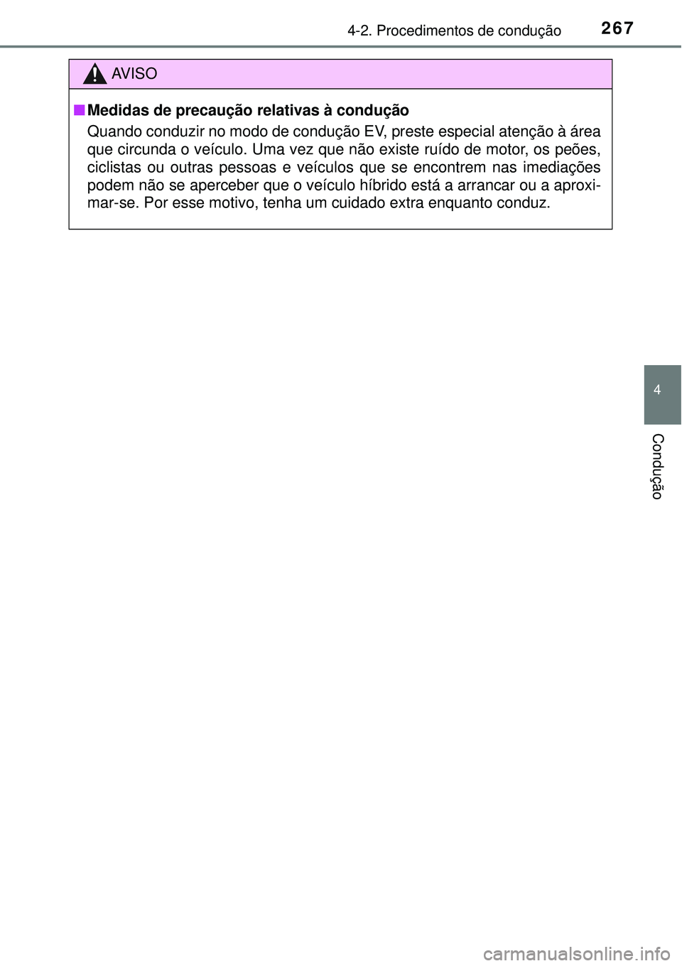 TOYOTA PRIUS 2016 Manual de utilização (in Portuguese) 2674-2. Procedimentos de condução
4
Condução
AV I S O
nMedidas de precaução relativas à condução
Quando conduzir no modo de condução EV, preste especial atenção à área
que circunda o ve TOYOTA PRIUS 2016 Manual de utilização (in Portuguese) 2674-2. Procedimentos de condução
4
Condução
AV I S O
nMedidas de precaução relativas à condução
Quando conduzir no modo de condução EV, preste especial atenção à área
que circunda o ve