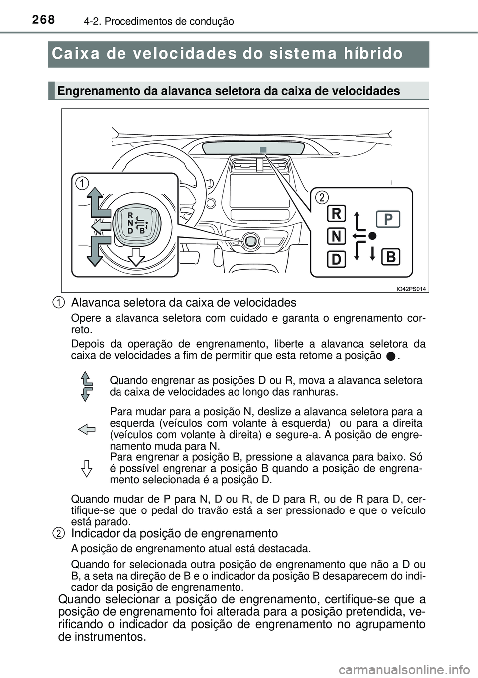 TOYOTA PRIUS 2016 Manual de utilização (in Portuguese) 2684-2. Procedimentos de condução
Caixa de velocidades do sistema híbrido
Alavanca seletora da caixa de velocidades
Opere a alavanca seletora com cuidado e garanta o engrenamento cor-
reto.
Depois TOYOTA PRIUS 2016 Manual de utilização (in Portuguese) 2684-2. Procedimentos de condução
Caixa de velocidades do sistema híbrido
Alavanca seletora da caixa de velocidades
Opere a alavanca seletora com cuidado e garanta o engrenamento cor-
reto.
Depois