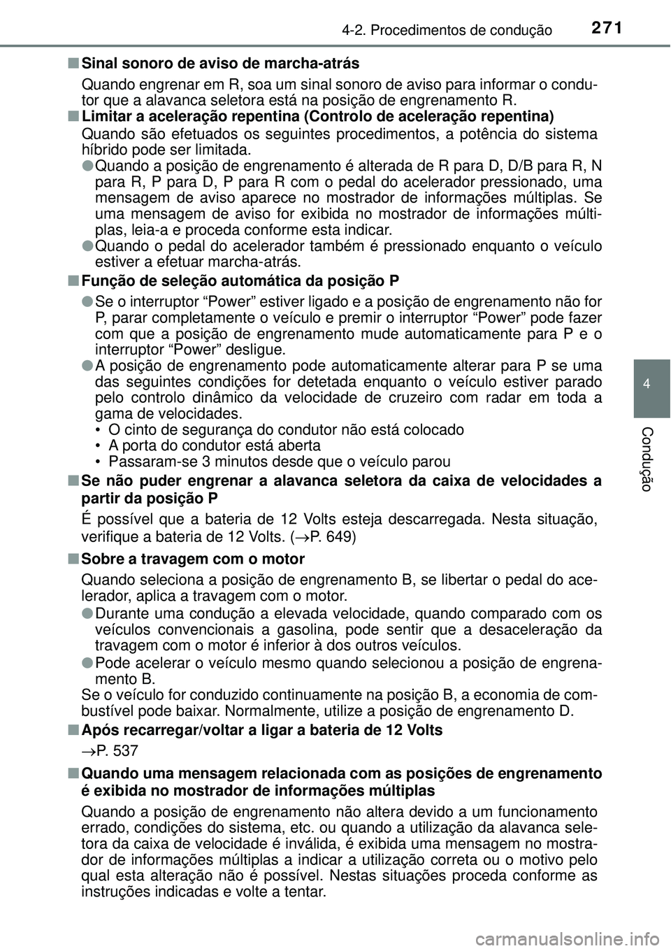TOYOTA PRIUS 2016 Manual de utilização (in Portuguese) 2714-2. Procedimentos de condução
4
Condução
nSinal sonoro de aviso de marcha-atrás
Quando engrenar em R, soa um sinal sonoro de aviso para informar o condu-
tor que a alavanca seletora está na TOYOTA PRIUS 2016 Manual de utilização (in Portuguese) 2714-2. Procedimentos de condução
4
Condução
nSinal sonoro de aviso de marcha-atrás
Quando engrenar em R, soa um sinal sonoro de aviso para informar o condu-
tor que a alavanca seletora está na