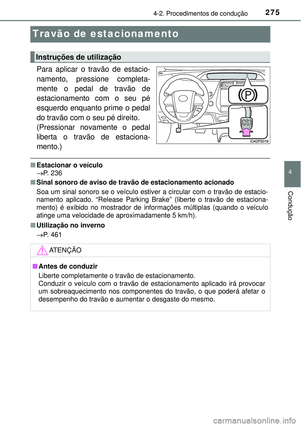 TOYOTA PRIUS 2016 Manual de utilização (in Portuguese) 275
4
4-2. Procedimentos de condução
Condução
Travão de estacionamento
Para aplicar o travão de estacio-
namento, pressione completa-
mente o pedal de travão de
estacionamento com o seu pé
esq TOYOTA PRIUS 2016 Manual de utilização (in Portuguese) 275
4
4-2. Procedimentos de condução
Condução
Travão de estacionamento
Para aplicar o travão de estacio-
namento, pressione completa-
mente o pedal de travão de
estacionamento com o seu pé
esq
