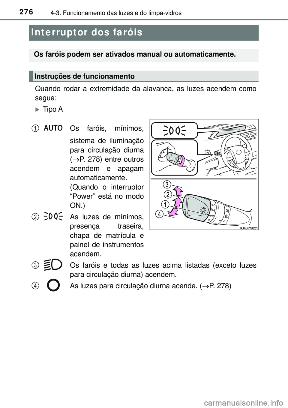 TOYOTA PRIUS 2016 Manual de utilização (in Portuguese) 2764-3. Funcionamento das luzes e do limpa-vidros
Interruptor dos faróis
Quando rodar a extremidade da alavanca, as luzes acendem como
segue:
Tipo A
Os faróis, mínimos,
sistema de iluminação
p TOYOTA PRIUS 2016 Manual de utilização (in Portuguese) 2764-3. Funcionamento das luzes e do limpa-vidros
Interruptor dos faróis
Quando rodar a extremidade da alavanca, as luzes acendem como
segue:
Tipo A
Os faróis, mínimos,
sistema de iluminação
p
