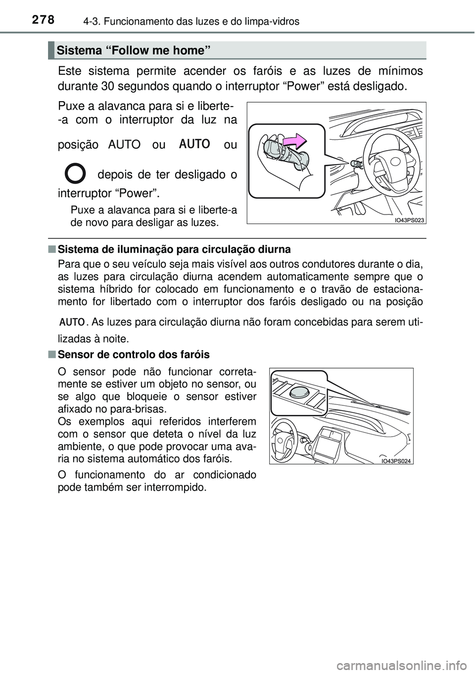 TOYOTA PRIUS 2016 Manual de utilização (in Portuguese) 2784-3. Funcionamento das luzes e do limpa-vidros
Este sistema permite acender os faróis e as luzes de mínimos
durante 30 segundos quando o interruptor “Power” está desligado.
Puxe a alavanca TOYOTA PRIUS 2016 Manual de utilização (in Portuguese) 2784-3. Funcionamento das luzes e do limpa-vidros
Este sistema permite acender os faróis e as luzes de mínimos
durante 30 segundos quando o interruptor “Power” está desligado.
Puxe a alavanca