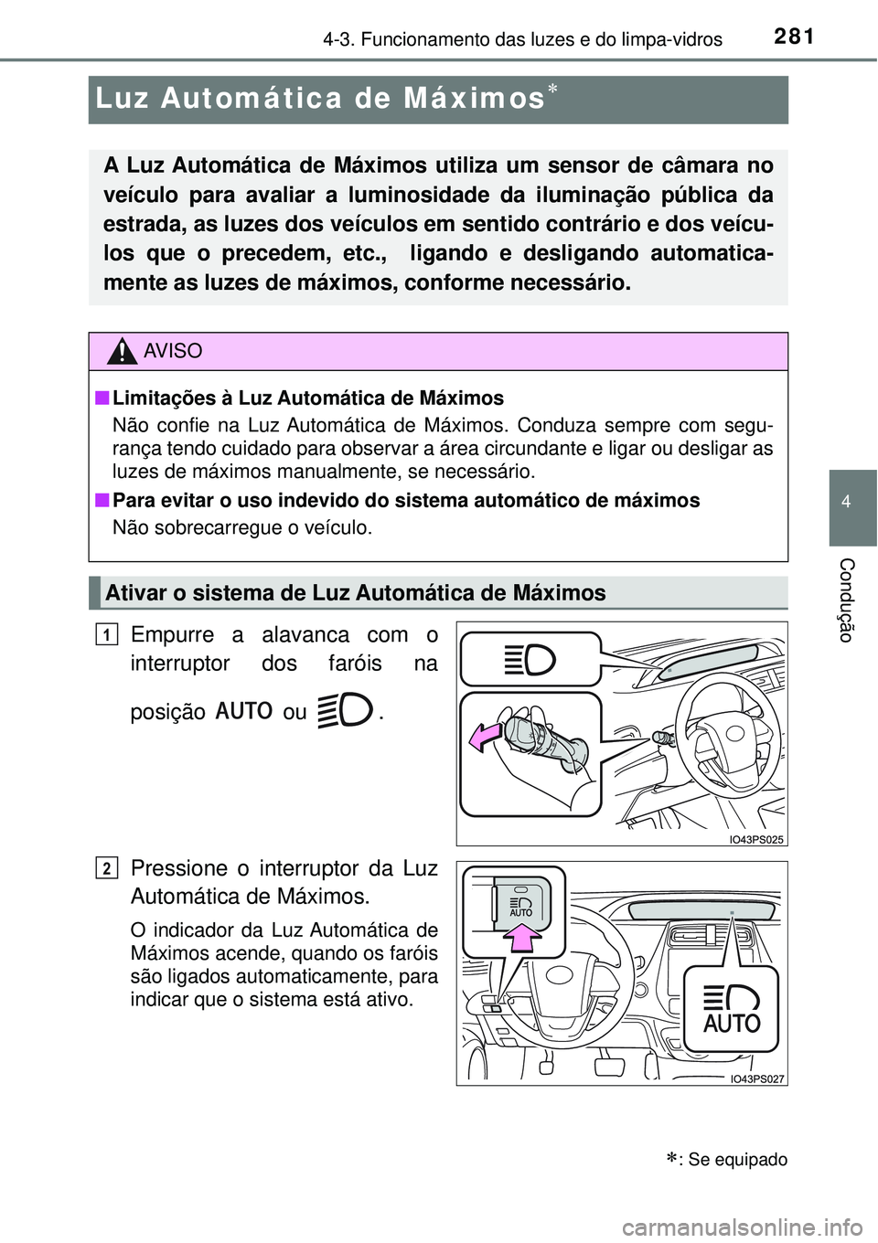 TOYOTA PRIUS 2016 Manual de utilização (in Portuguese) 281
4
4-3. Funcionamento das luzes e do limpa-vidros
Condução
Luz Automática de Máximos
Empurre a alavanca com o
interruptor dos faróis na
posição ou .
Pressione o interruptor da Luz
Autom TOYOTA PRIUS 2016 Manual de utilização (in Portuguese) 281
4
4-3. Funcionamento das luzes e do limpa-vidros
Condução
Luz Automática de Máximos
Empurre a alavanca com o
interruptor dos faróis na
posição ou .
Pressione o interruptor da Luz
Autom