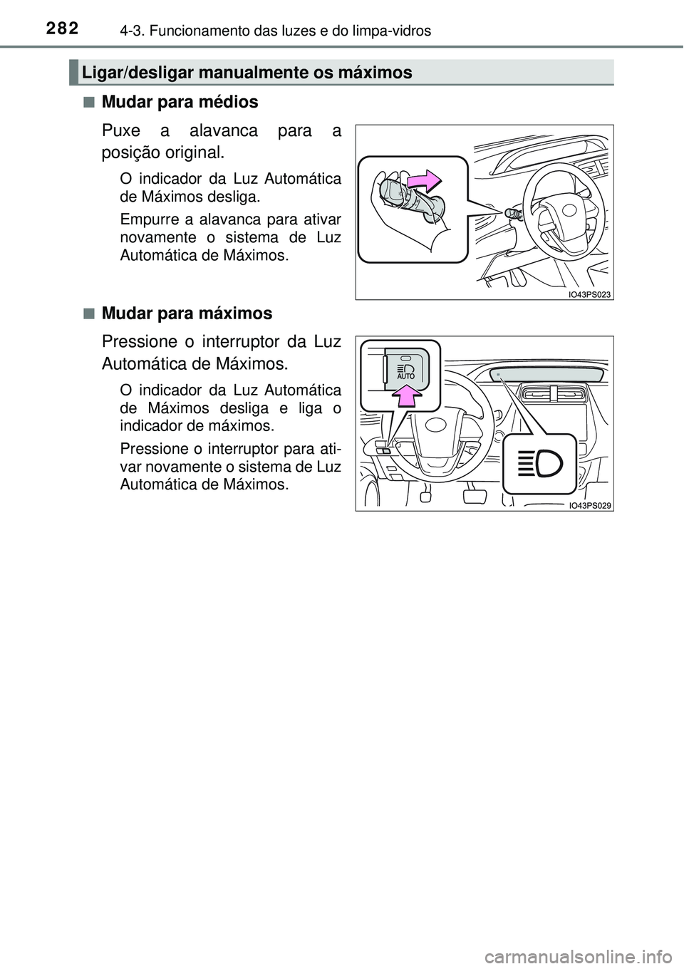 TOYOTA PRIUS 2016 Manual de utilização (in Portuguese) 2824-3. Funcionamento das luzes e do limpa-vidros
nMudar para médios
Puxe a alavanca para a
posição original.
O indicador da Luz Automática
de Máximos desliga.
Empurre a alavanca para ativar
no TOYOTA PRIUS 2016 Manual de utilização (in Portuguese) 2824-3. Funcionamento das luzes e do limpa-vidros
nMudar para médios
Puxe a alavanca para a
posição original.
O indicador da Luz Automática
de Máximos desliga.
Empurre a alavanca para ativar
no