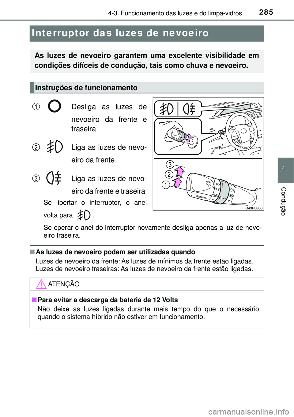 TOYOTA PRIUS 2016 Manual de utilização (in Portuguese) 285
4
4-3. Funcionamento das luzes e do limpa-vidros
Condução
Interruptor das luzes de nevoeiro
Desliga as luzes de
nevoeiro da frente e
traseira
Liga as luzes de nevo-
eiro da frente
Liga as luzes TOYOTA PRIUS 2016 Manual de utilização (in Portuguese) 285
4
4-3. Funcionamento das luzes e do limpa-vidros
Condução
Interruptor das luzes de nevoeiro
Desliga as luzes de
nevoeiro da frente e
traseira
Liga as luzes de nevo-
eiro da frente
Liga as luzes