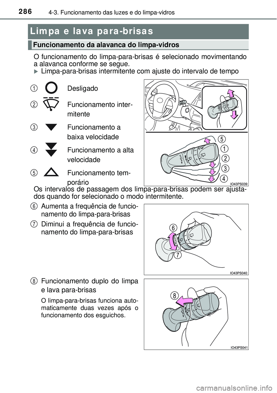 TOYOTA PRIUS 2016 Manual de utilização (in Portuguese) 2864-3. Funcionamento das luzes e do limpa-vidros
Limpa e lava para-brisas
O funcionamento do limpa-para-brisas é selecionado movimentando
a alavanca conforme se segue.
Limpa-para-brisas intermite TOYOTA PRIUS 2016 Manual de utilização (in Portuguese) 2864-3. Funcionamento das luzes e do limpa-vidros
Limpa e lava para-brisas
O funcionamento do limpa-para-brisas é selecionado movimentando
a alavanca conforme se segue.
Limpa-para-brisas intermite