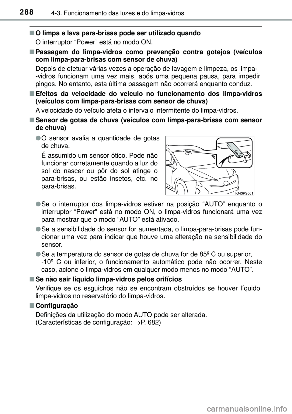 TOYOTA PRIUS 2016 Manual de utilização (in Portuguese) 2884-3. Funcionamento das luzes e do limpa-vidros
nO limpa e lava para-brisas pode ser utilizado quando
O interruptor “Power” está no modo ON.
nPassagem do limpa-vidros como prevenção contra go TOYOTA PRIUS 2016 Manual de utilização (in Portuguese) 2884-3. Funcionamento das luzes e do limpa-vidros
nO limpa e lava para-brisas pode ser utilizado quando
O interruptor “Power” está no modo ON.
nPassagem do limpa-vidros como prevenção contra go